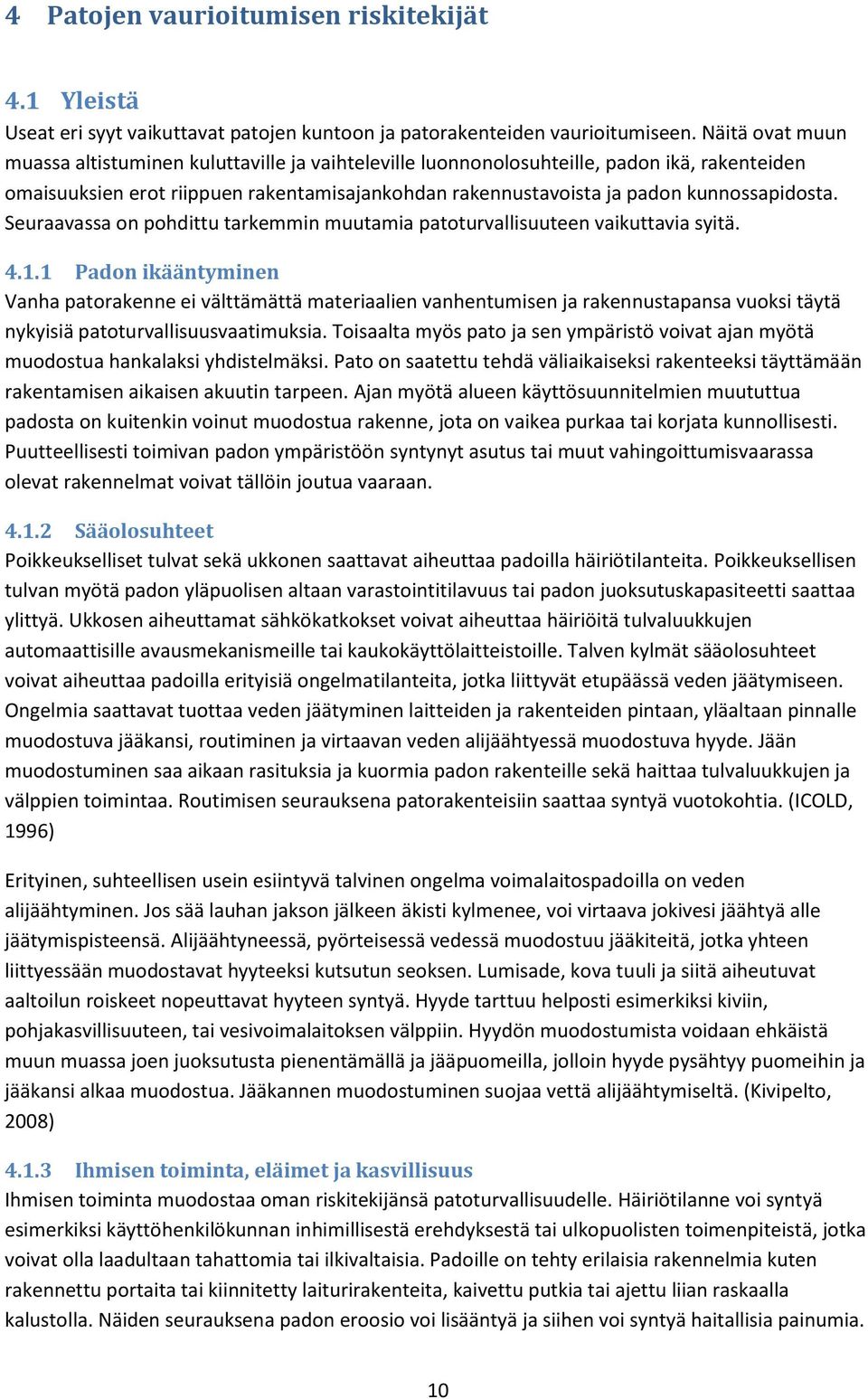 Seuraavassa on pohdittu tarkemmin muutamia patoturvallisuuteen vaikuttavia syitä. 4.1.