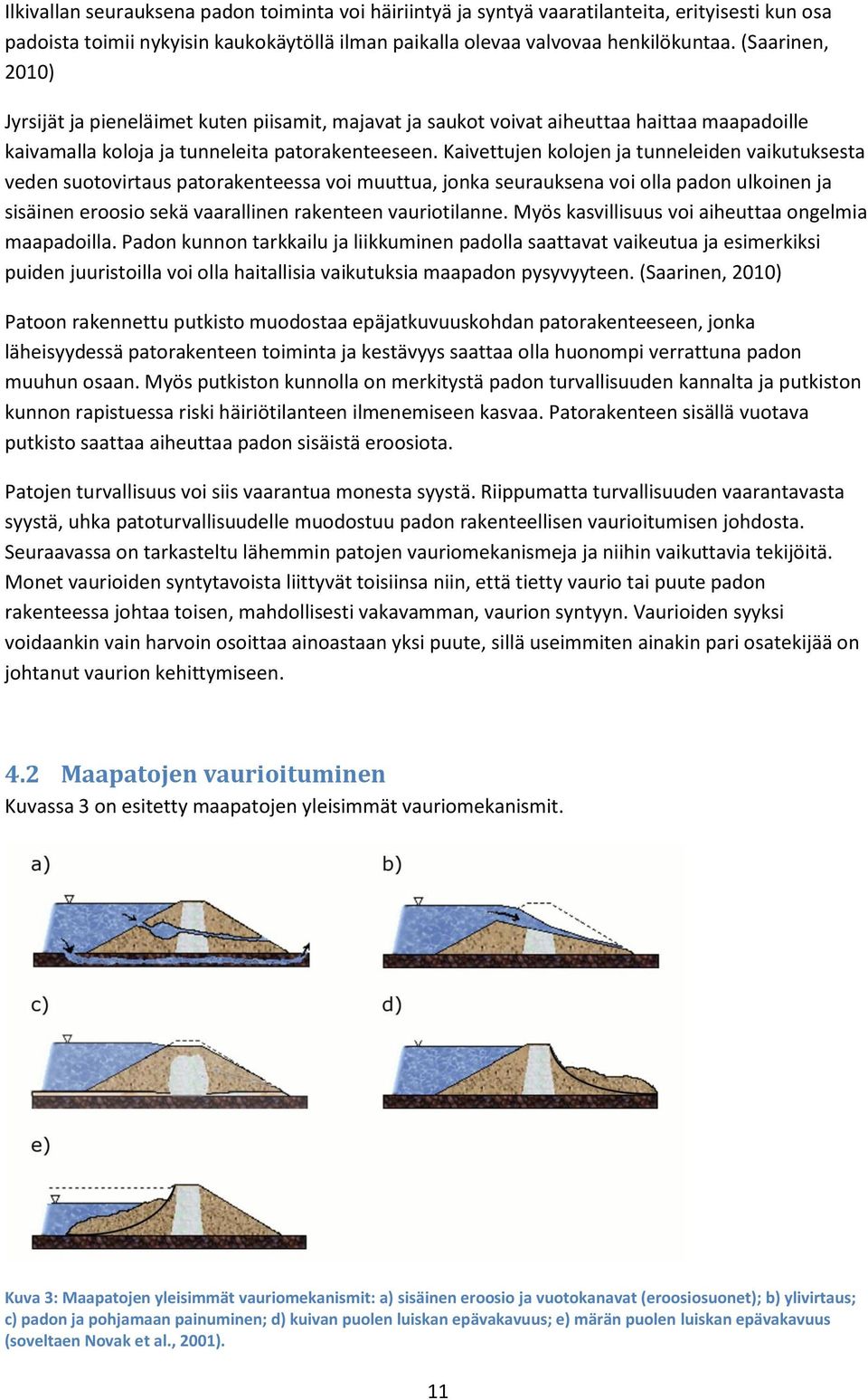 Kaivettujen kolojen ja tunneleiden vaikutuksesta veden suotovirtaus patorakenteessa voi muuttua, jonka seurauksena voi olla padon ulkoinen ja sisäinen eroosio sekä vaarallinen rakenteen vauriotilanne.