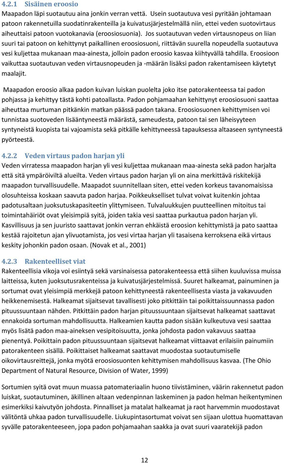 Jos suotautuvan veden virtausnopeus on liian suuri tai patoon on kehittynyt paikallinen eroosiosuoni, riittävän suurella nopeudella suotautuva vesi kuljettaa mukanaan maa-ainesta, jolloin padon