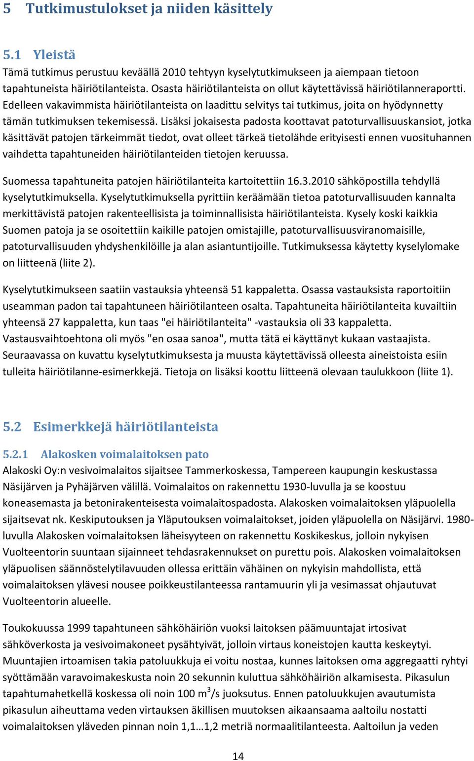 Lisäksi jokaisesta padosta koottavat patoturvallisuuskansiot, jotka käsittävät patojen tärkeimmät tiedot, ovat olleet tärkeä tietolähde erityisesti ennen vuosituhannen vaihdetta tapahtuneiden