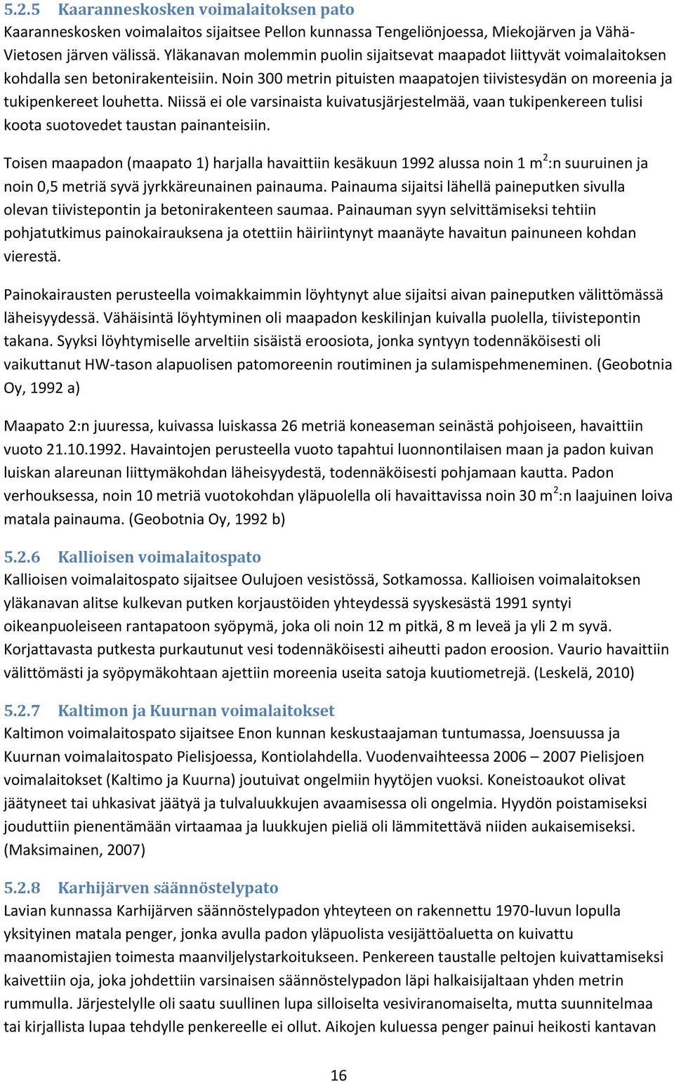 Niissä ei ole varsinaista kuivatusjärjestelmää, vaan tukipenkereen tulisi koota suotovedet taustan painanteisiin.