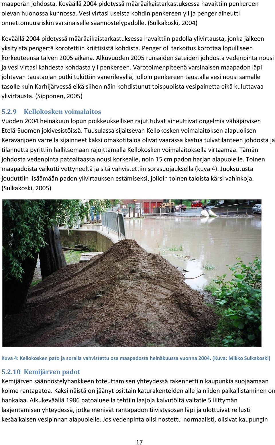 (Sulkakoski, 2004) Keväällä 2004 pidetyssä määräaikaistarkastuksessa havaittiin padolla ylivirtausta, jonka jälkeen yksityistä pengertä korotettiin kriittisistä kohdista.