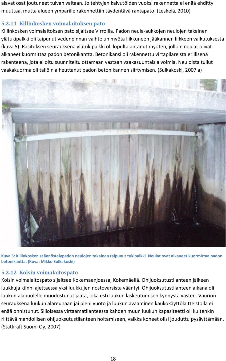 Padon neula-aukkojen neulojen takainen ylätukipalkki oli taipunut vedenpinnan vaihtelun myötä liikkuneen jääkannen liikkeen vaikutuksesta (kuva 5).