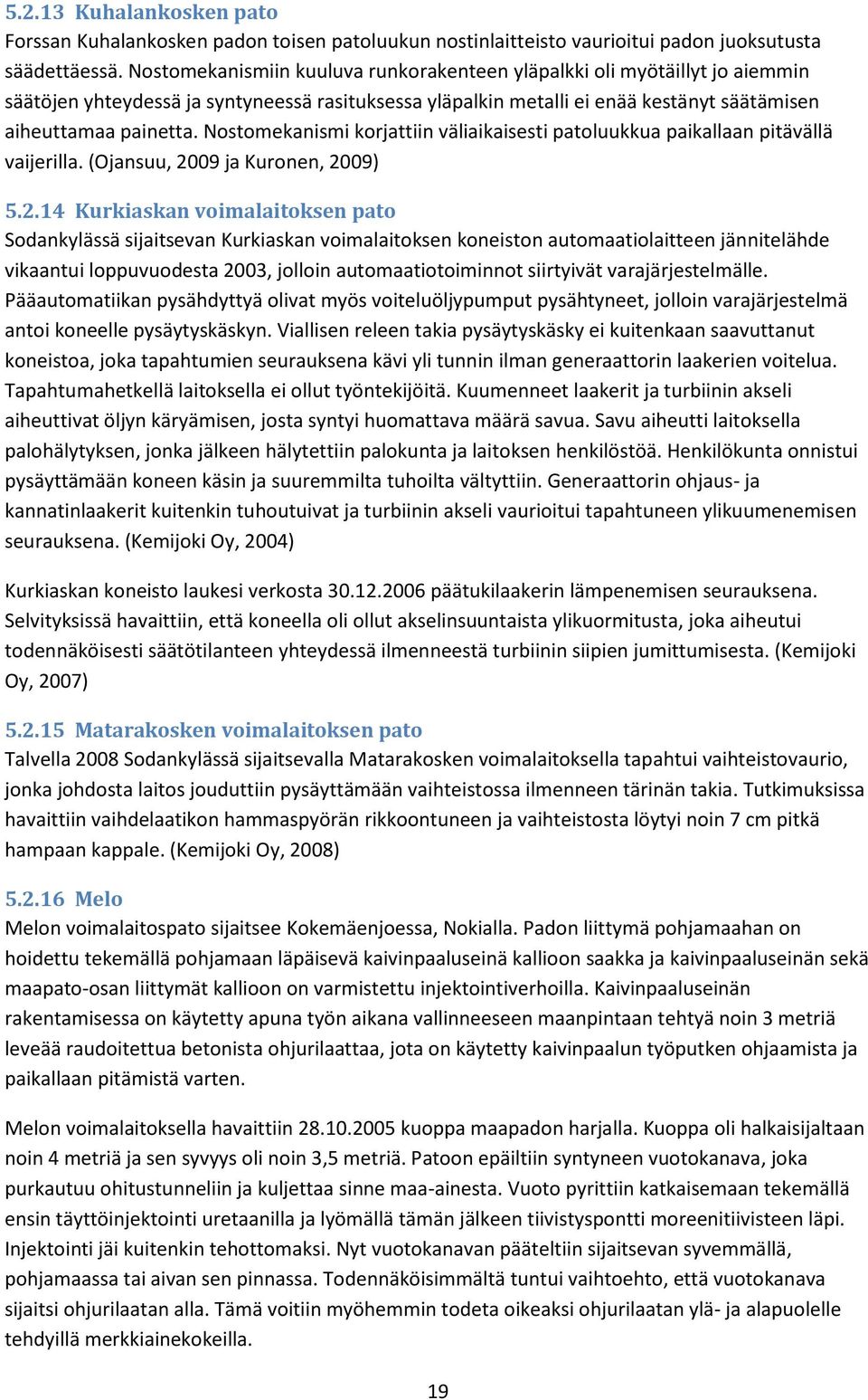 Nostomekanismi korjattiin väliaikaisesti patoluukkua paikallaan pitävällä vaijerilla. (Ojansuu, 20