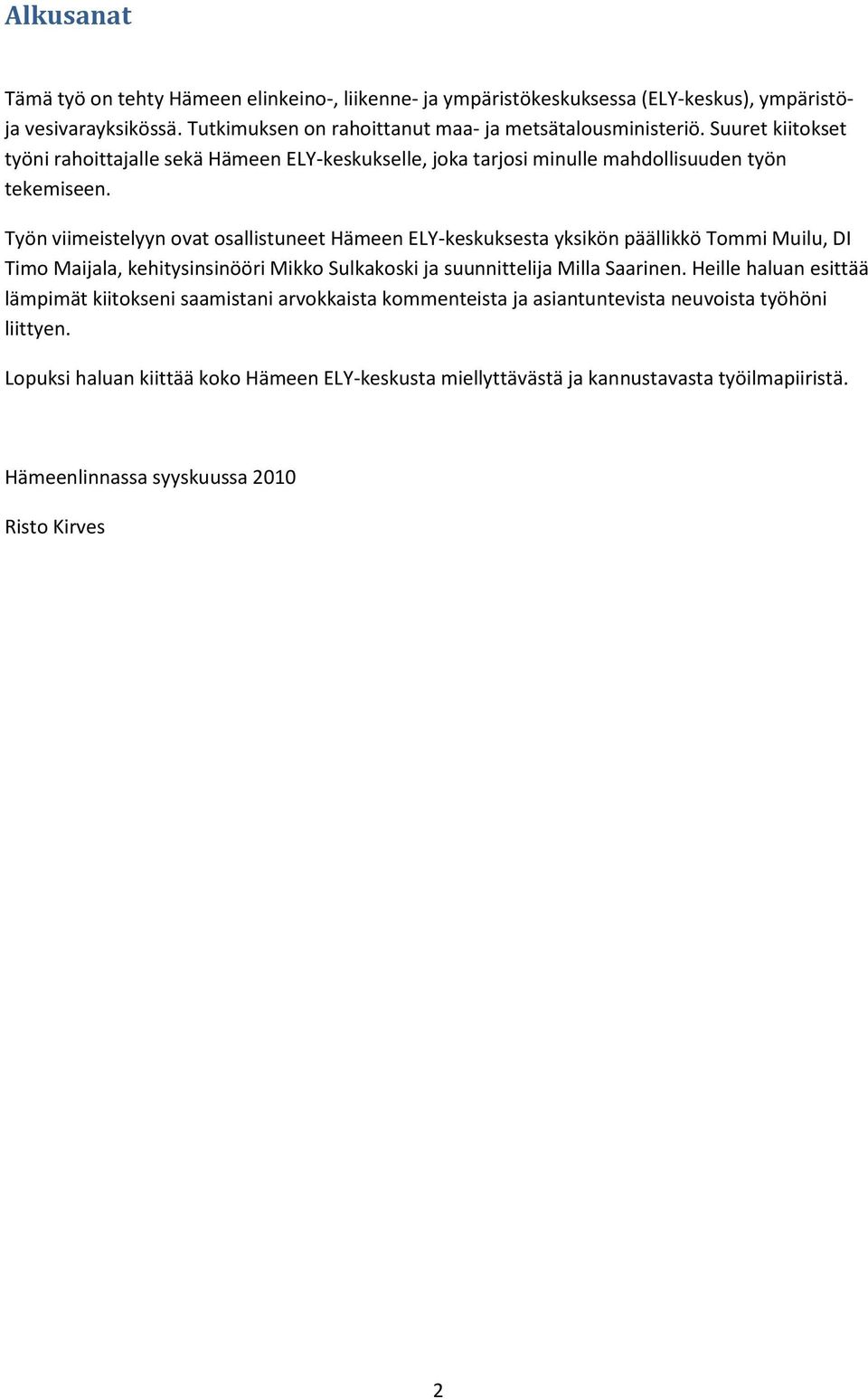Työn viimeistelyyn ovat osallistuneet Hämeen ELY-keskuksesta yksikön päällikkö Tommi Muilu, DI Timo Maijala, kehitysinsinööri Mikko Sulkakoski ja suunnittelija Milla Saarinen.