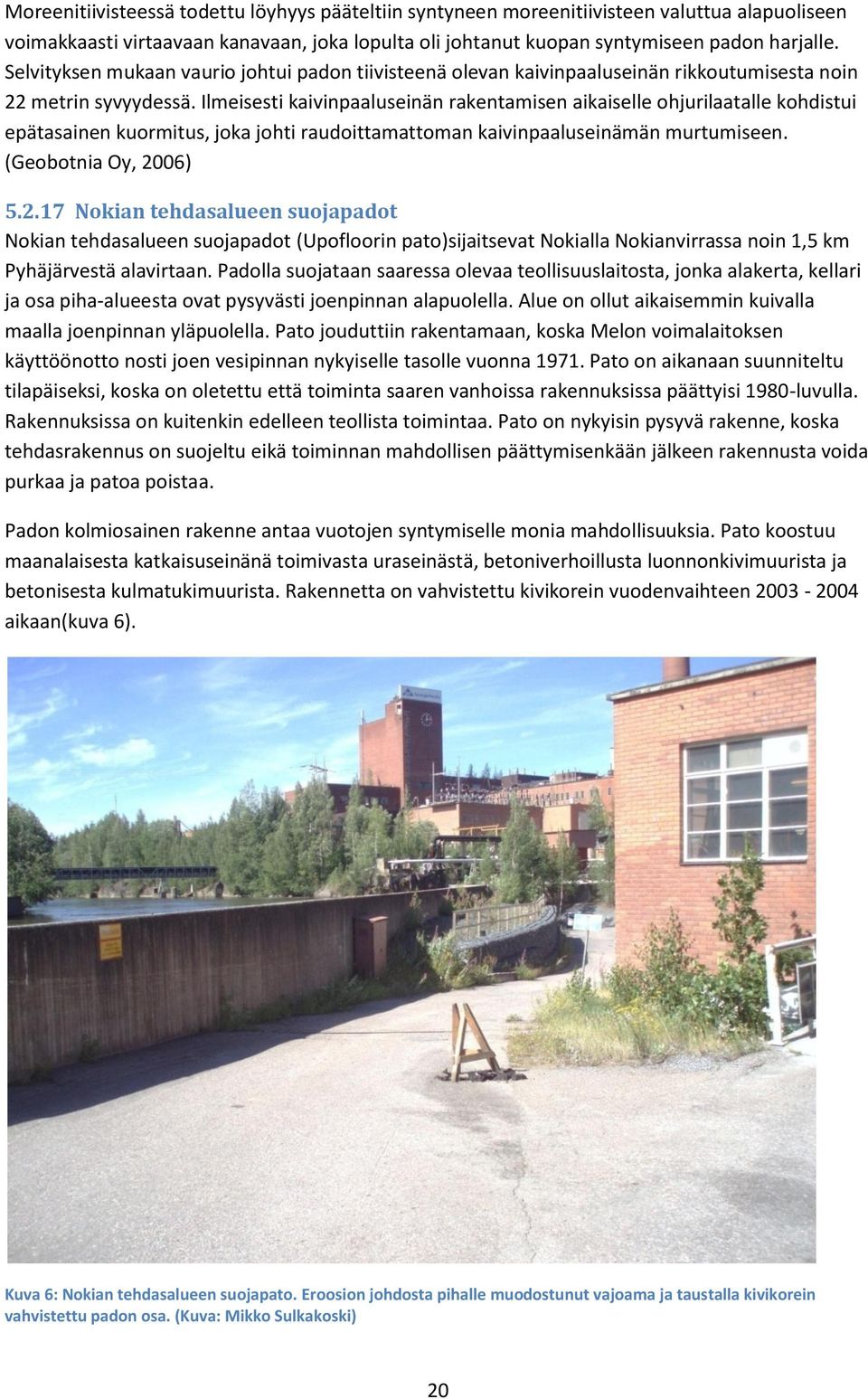 Ilmeisesti kaivinpaaluseinän rakentamisen aikaiselle ohjurilaatalle kohdistui epätasainen kuormitus, joka johti raudoittamattoman kaivinpaaluseinämän murtumiseen. (Geobotnia Oy, 20