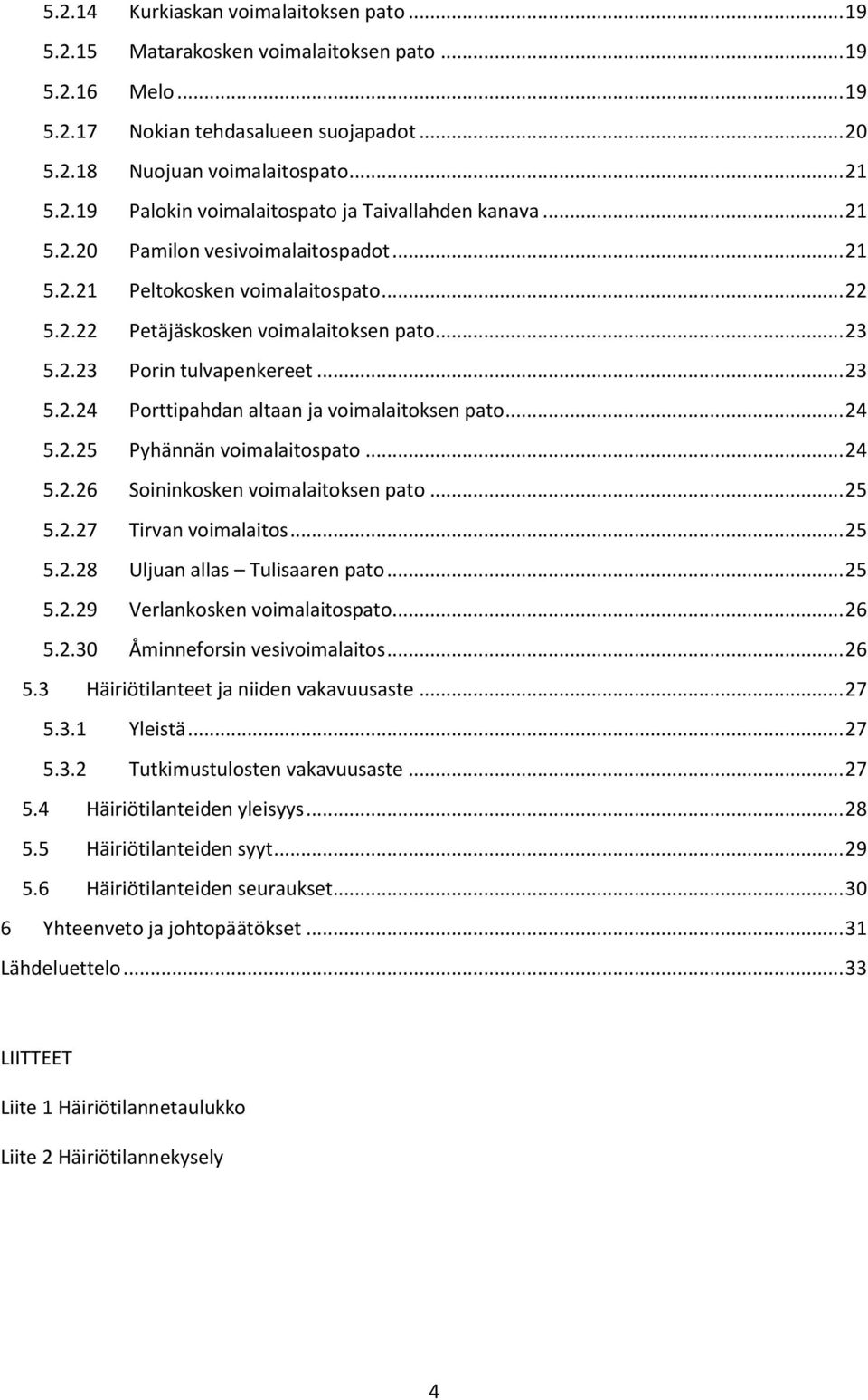 .. 24 5.2.25 Pyhännän voimalaitospato... 24 5.2.26 Soininkosken voimalaitoksen pato... 25 5.2.27 Tirvan voimalaitos... 25 5.2.28 Uljuan allas Tulisaaren pato... 25 5.2.29 Verlankosken voimalaitospato.