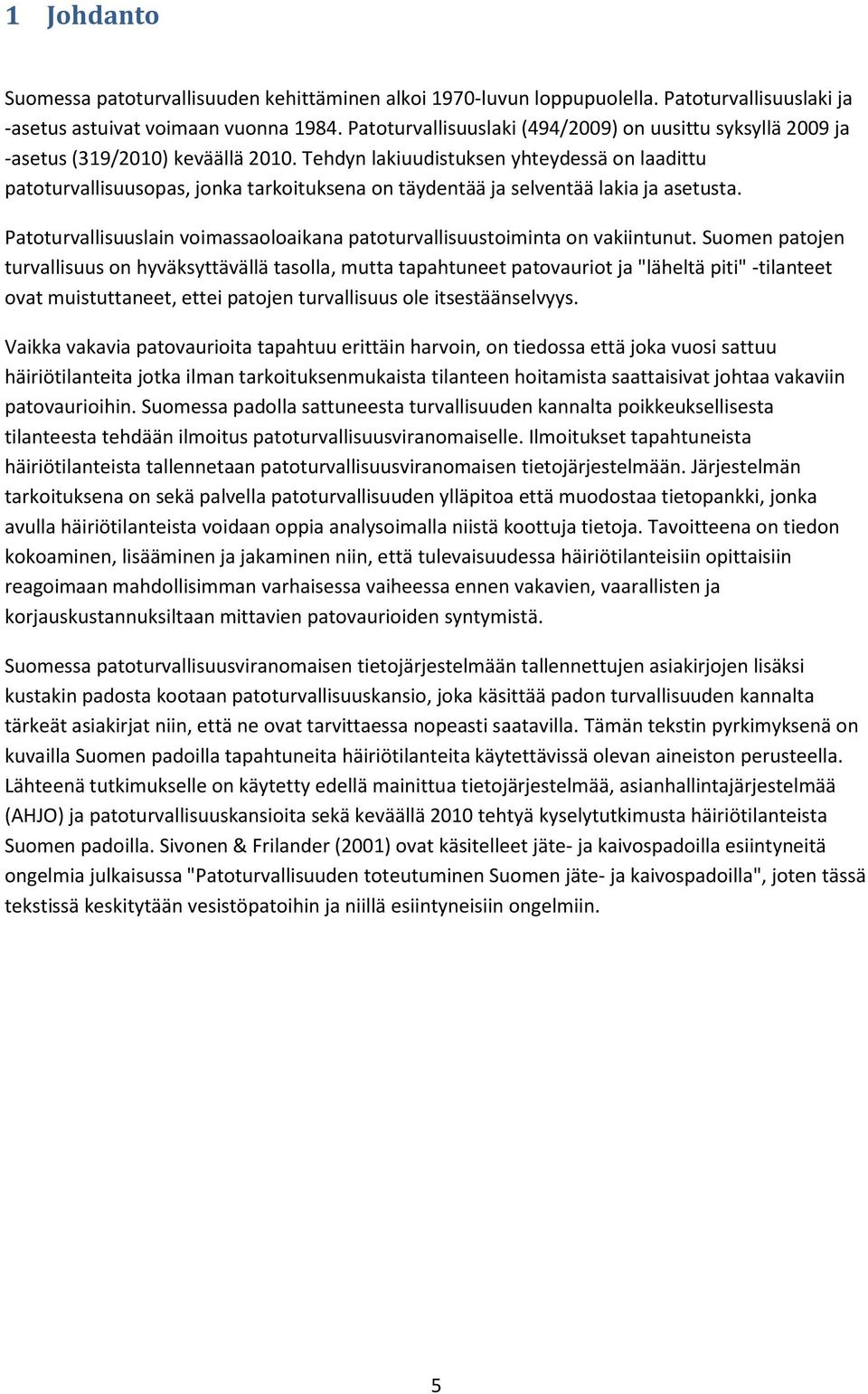 Tehdyn lakiuudistuksen yhteydessä on laadittu patoturvallisuusopas, jonka tarkoituksena on täydentää ja selventää lakia ja asetusta.