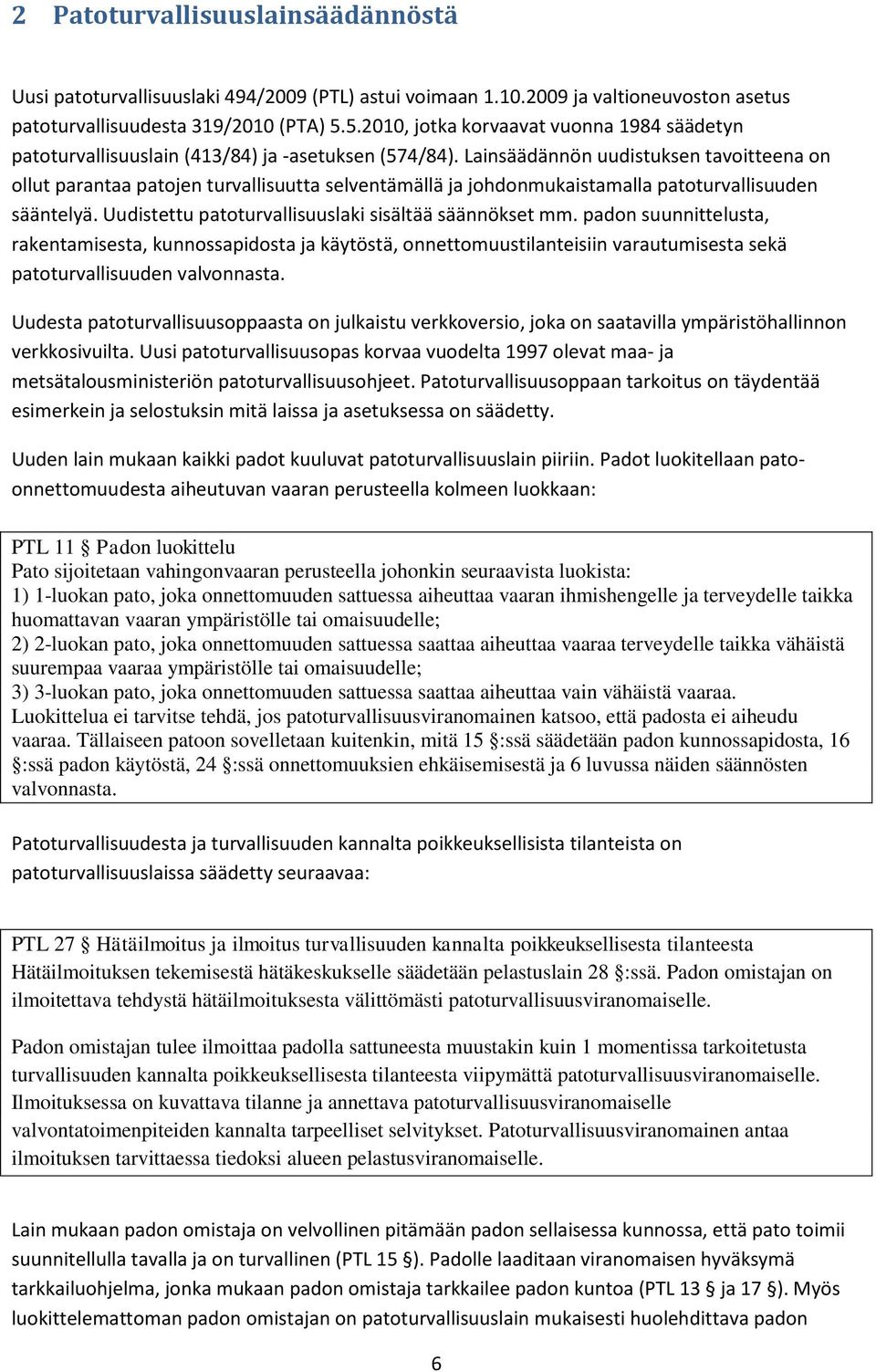 Lainsäädännön uudistuksen tavoitteena on ollut parantaa patojen turvallisuutta selventämällä ja johdonmukaistamalla patoturvallisuuden sääntelyä.