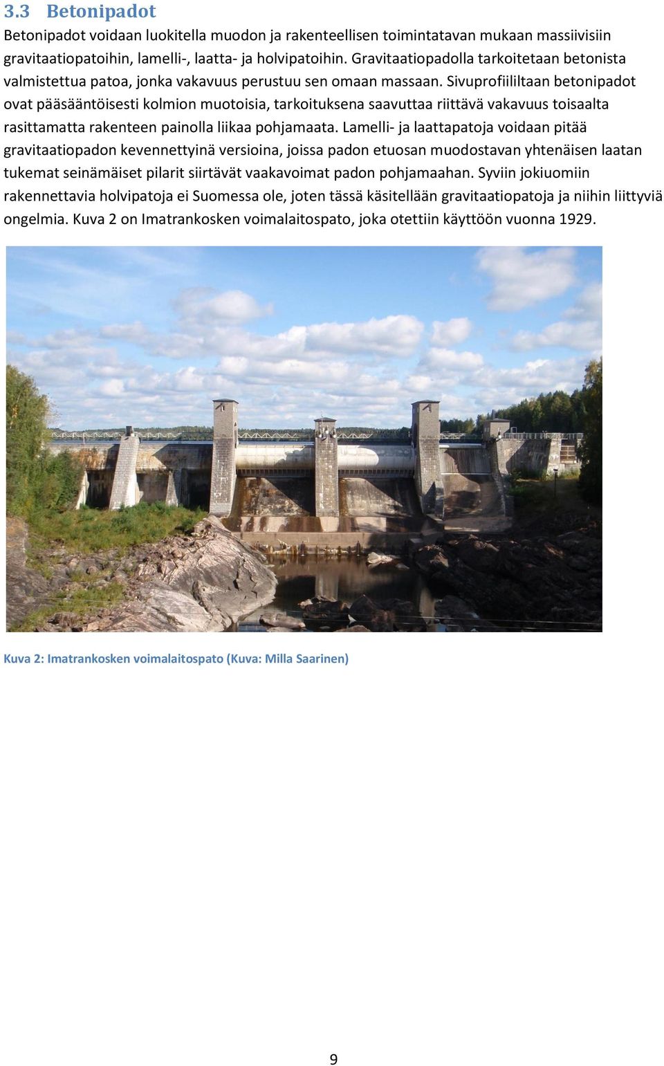 Sivuprofiililtaan betonipadot ovat pääsääntöisesti kolmion muotoisia, tarkoituksena saavuttaa riittävä vakavuus toisaalta rasittamatta rakenteen painolla liikaa pohjamaata.