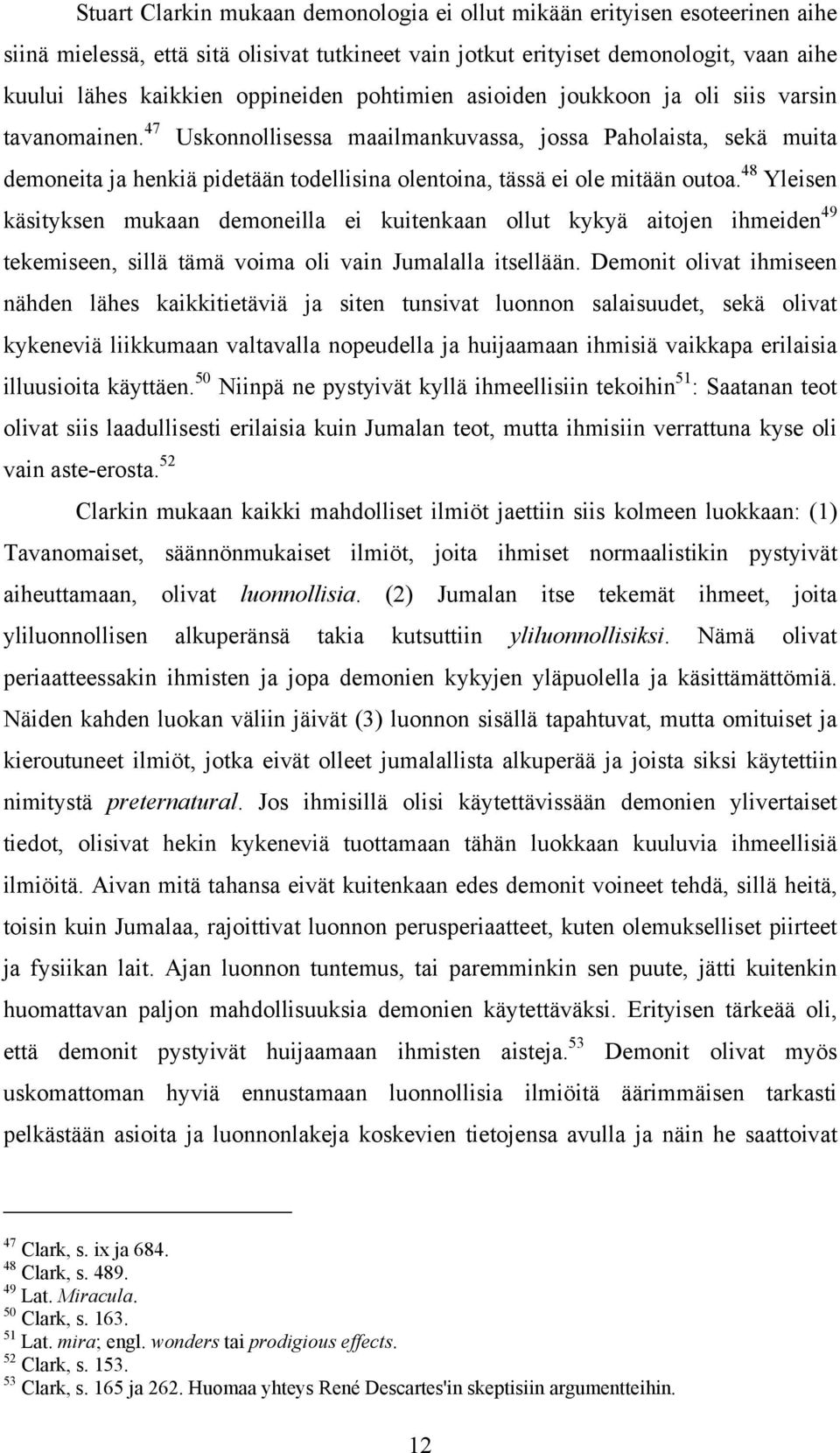 47 Uskonnollisessa maailmankuvassa, jossa Paholaista, sekä muita demoneita ja henkiä pidetään todellisina olentoina, tässä ei ole mitään outoa.