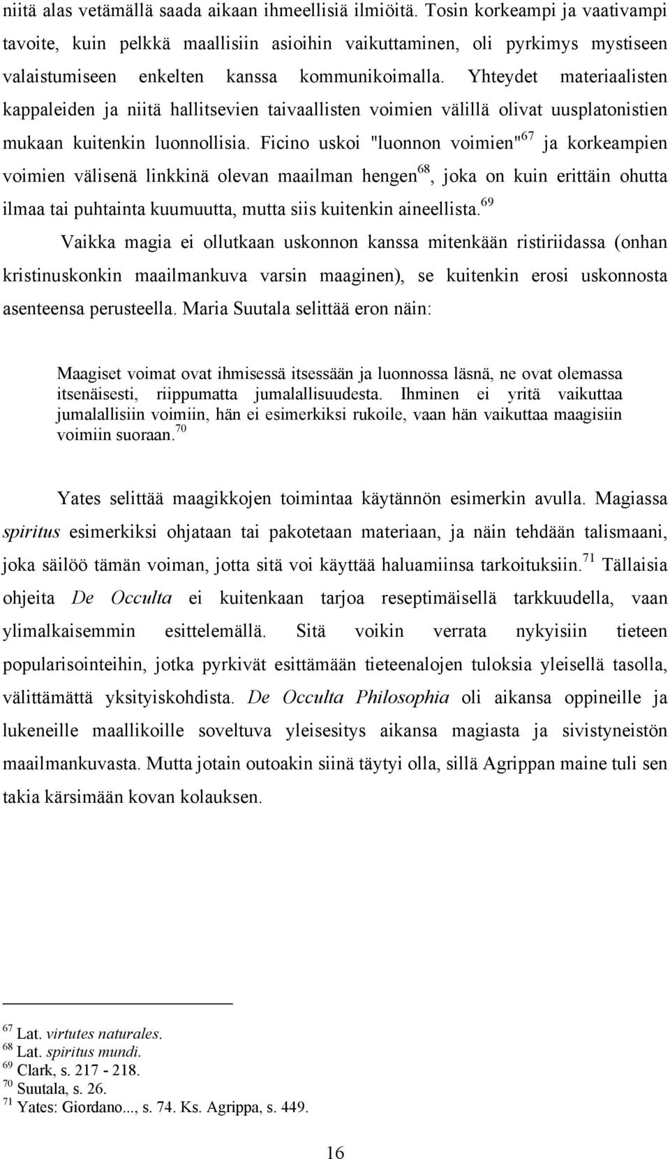 Yhteydet materiaalisten kappaleiden ja niitä hallitsevien taivaallisten voimien välillä olivat uusplatonistien mukaan kuitenkin luonnollisia.