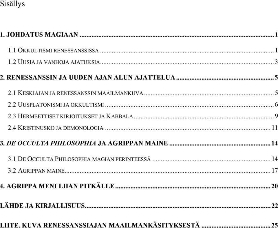 3 HERMEETTISET KIRJOITUKSET JA KABBALA...9 2.4 KRISTINUSKO JA DEMONOLOGIA...11 3. DE OCCULTA PHILOSOPHIA JA AGRIPPAN MAINE...14 3.