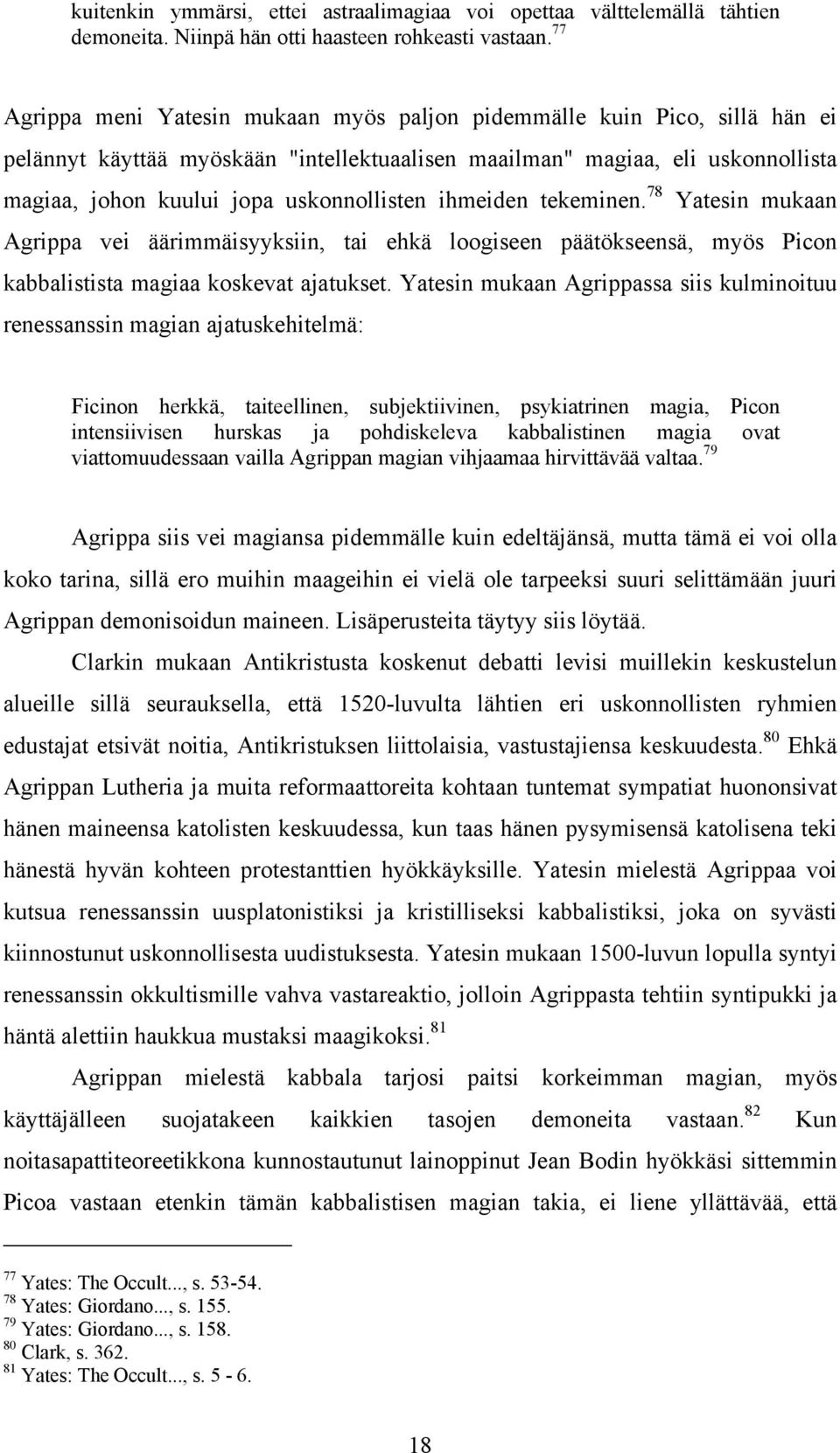 ihmeiden tekeminen. 78 Yatesin mukaan Agrippa vei äärimmäisyyksiin, tai ehkä loogiseen päätökseensä, myös Picon kabbalistista magiaa koskevat ajatukset.
