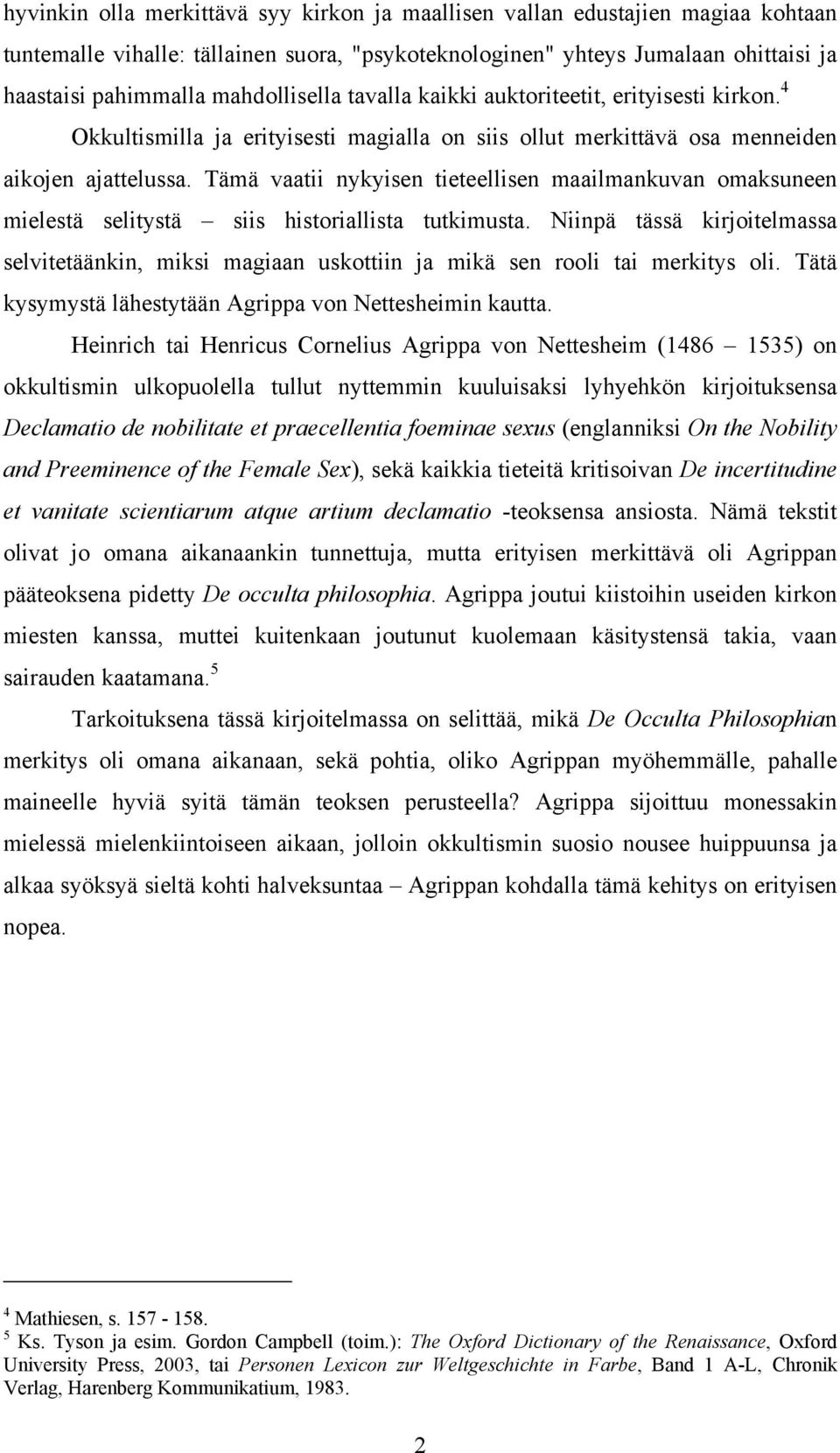 Tämä vaatii nykyisen tieteellisen maailmankuvan omaksuneen mielestä selitystä siis historiallista tutkimusta.