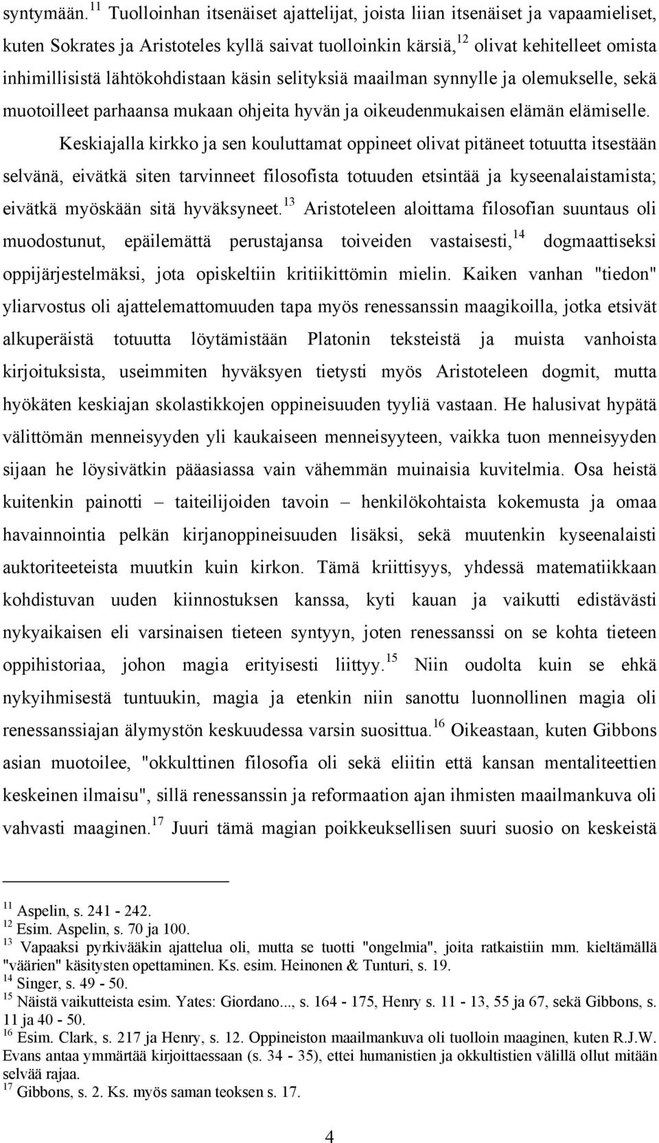 lähtökohdistaan käsin selityksiä maailman synnylle ja olemukselle, sekä muotoilleet parhaansa mukaan ohjeita hyvän ja oikeudenmukaisen elämän elämiselle.