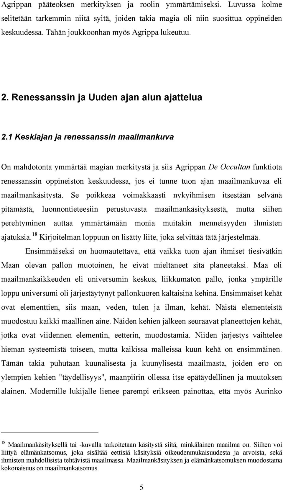 1 Keskiajan ja renessanssin maailmankuva On mahdotonta ymmärtää magian merkitystä ja siis Agrippan De Occultan funktiota renessanssin oppineiston keskuudessa, jos ei tunne tuon ajan maailmankuvaa eli