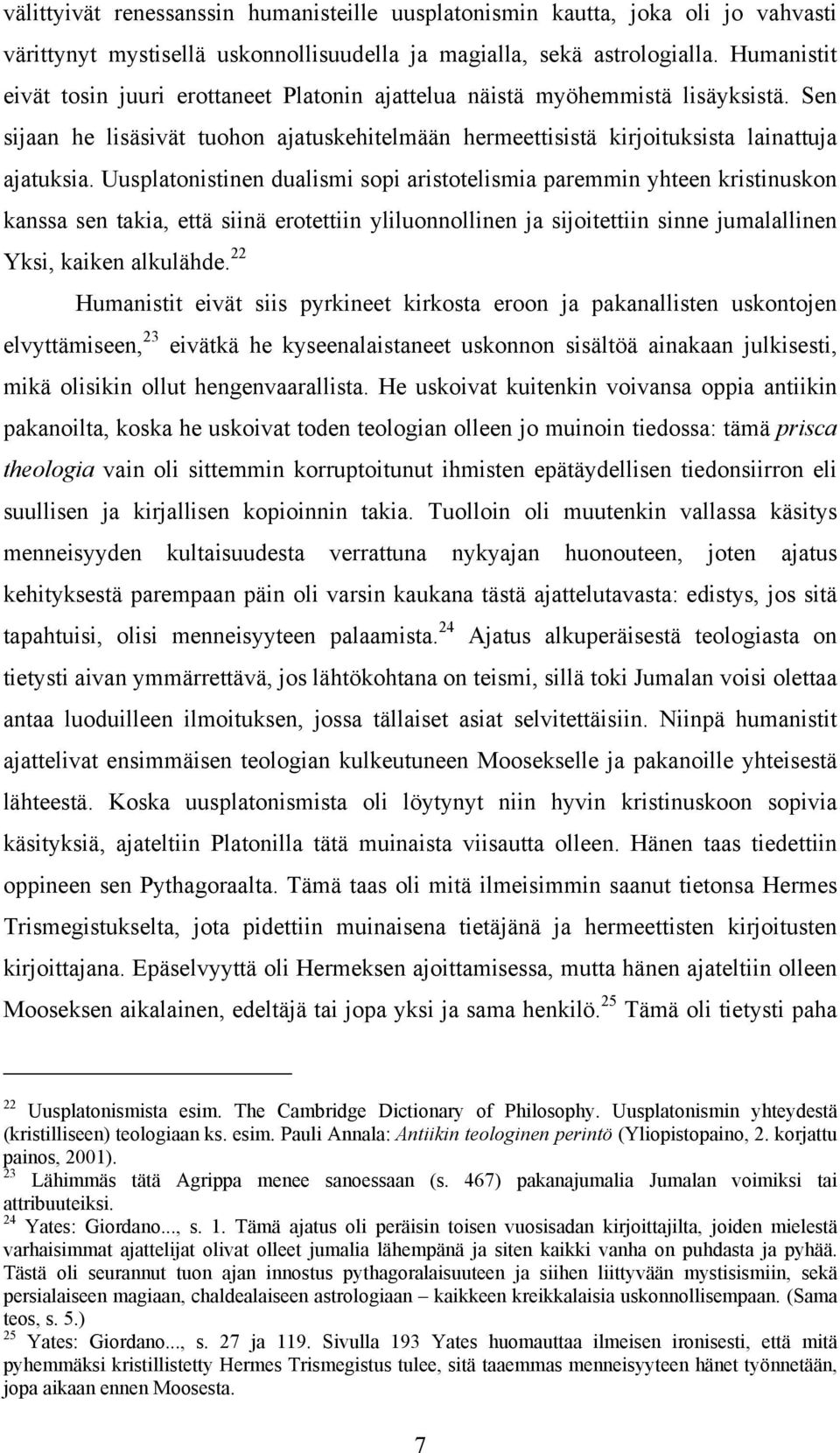 Uusplatonistinen dualismi sopi aristotelismia paremmin yhteen kristinuskon kanssa sen takia, että siinä erotettiin yliluonnollinen ja sijoitettiin sinne jumalallinen Yksi, kaiken alkulähde.