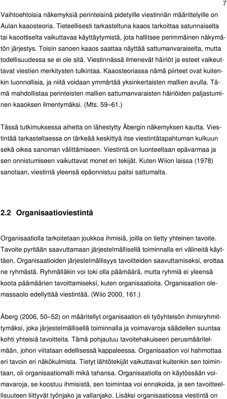 Toisin sanoen kaaos saattaa näyttää sattumanvaraiselta, mutta todellisuudessa se ei ole sitä. Viestinnässä ilmenevät häiriöt ja esteet vaikeuttavat viestien merkitysten tulkintaa.