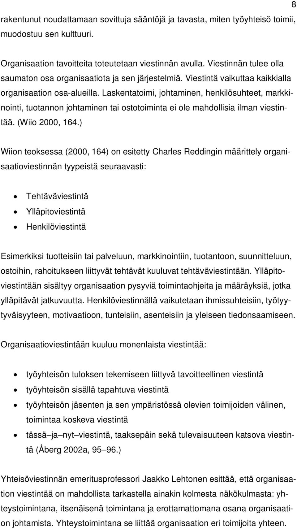 Laskentatoimi, johtaminen, henkilösuhteet, markkinointi, tuotannon johtaminen tai ostotoiminta ei ole mahdollisia ilman viestintää. (Wiio 2000, 164.