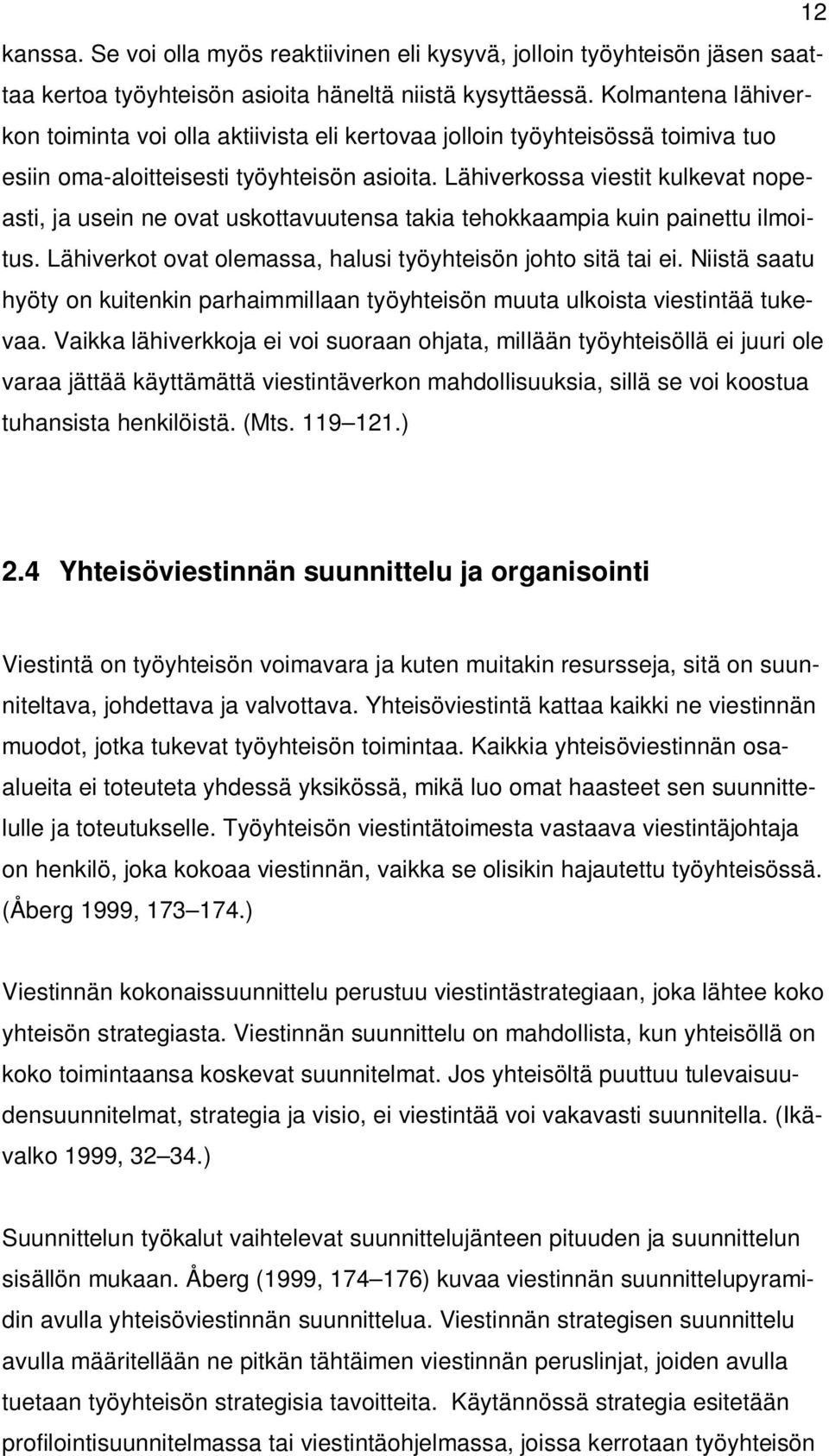 Lähiverkossa viestit kulkevat nopeasti, ja usein ne ovat uskottavuutensa takia tehokkaampia kuin painettu ilmoitus. Lähiverkot ovat olemassa, halusi työyhteisön johto sitä tai ei.