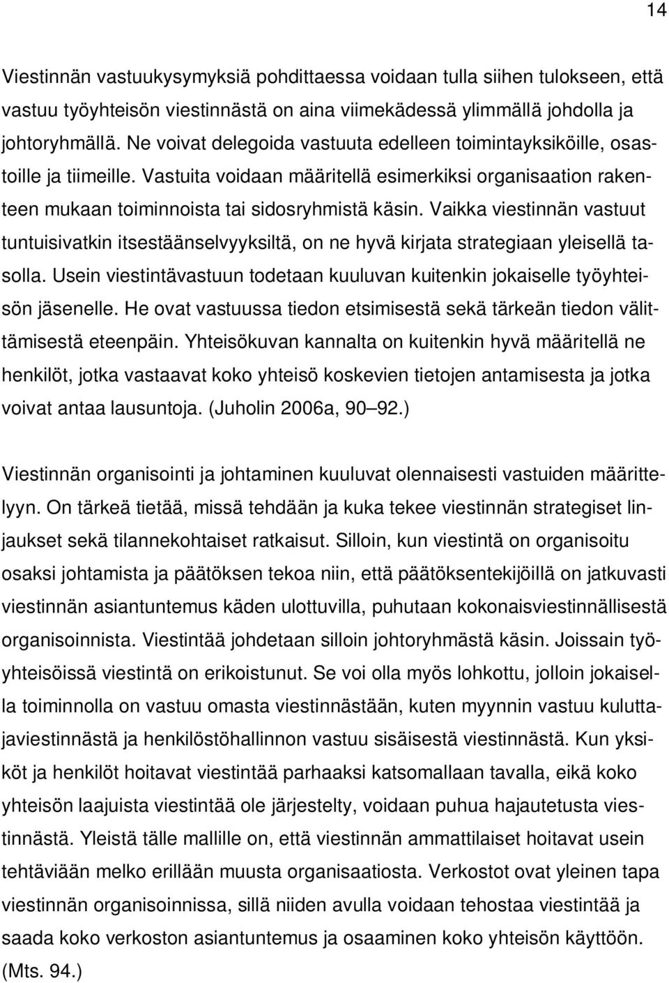 Vaikka viestinnän vastuut tuntuisivatkin itsestäänselvyyksiltä, on ne hyvä kirjata strategiaan yleisellä tasolla. Usein viestintävastuun todetaan kuuluvan kuitenkin jokaiselle työyhteisön jäsenelle.