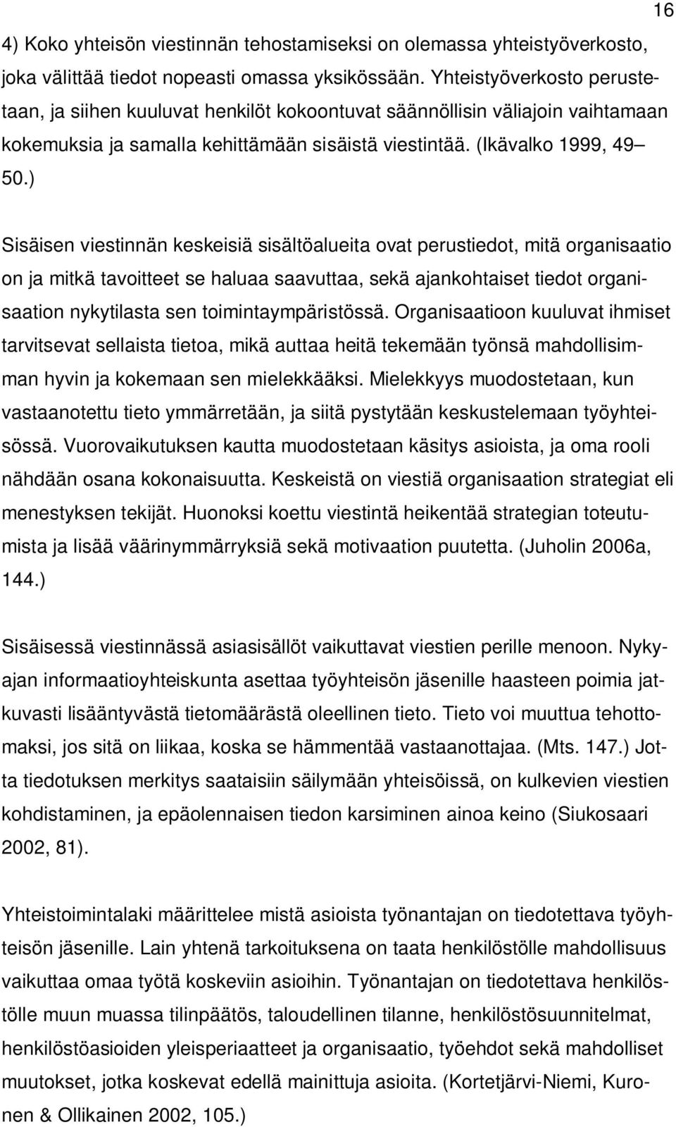 ) Sisäisen viestinnän keskeisiä sisältöalueita ovat perustiedot, mitä organisaatio on ja mitkä tavoitteet se haluaa saavuttaa, sekä ajankohtaiset tiedot organisaation nykytilasta sen