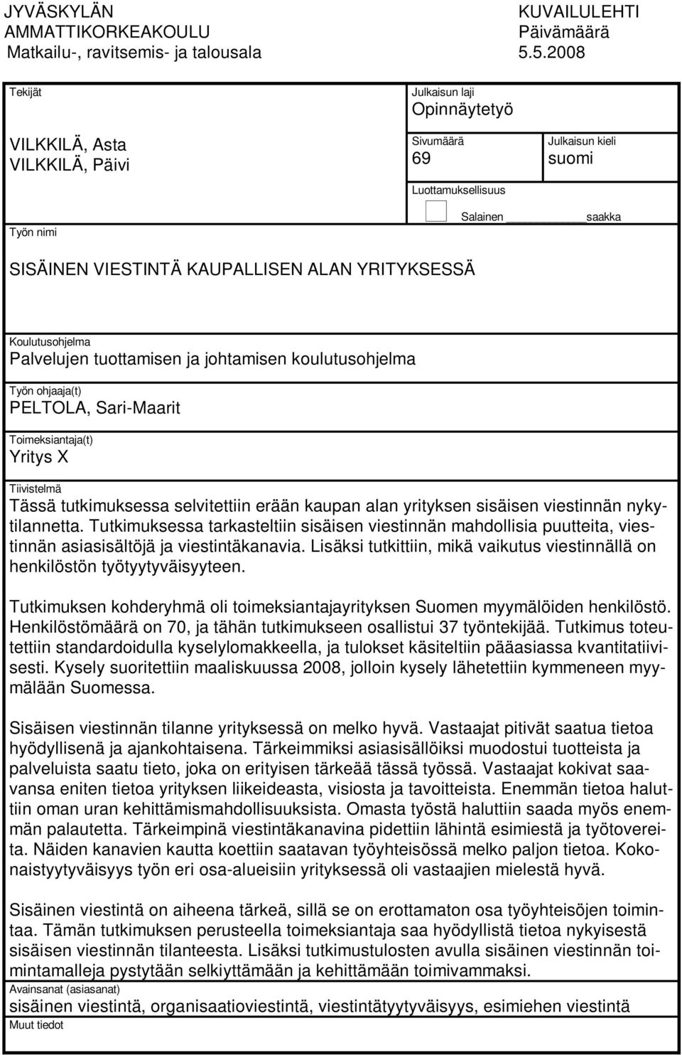 YRITYKSESSÄ Koulutusohjelma Palvelujen tuottamisen ja johtamisen koulutusohjelma Työn ohjaaja(t) PELTOLA, Sari-Maarit Toimeksiantaja(t) Yritys X Tiivistelmä Tässä tutkimuksessa selvitettiin erään