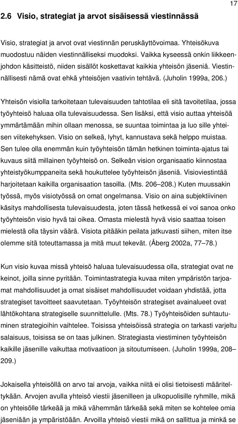 ) Yhteisön visiolla tarkoitetaan tulevaisuuden tahtotilaa eli sitä tavoitetilaa, jossa työyhteisö haluaa olla tulevaisuudessa.
