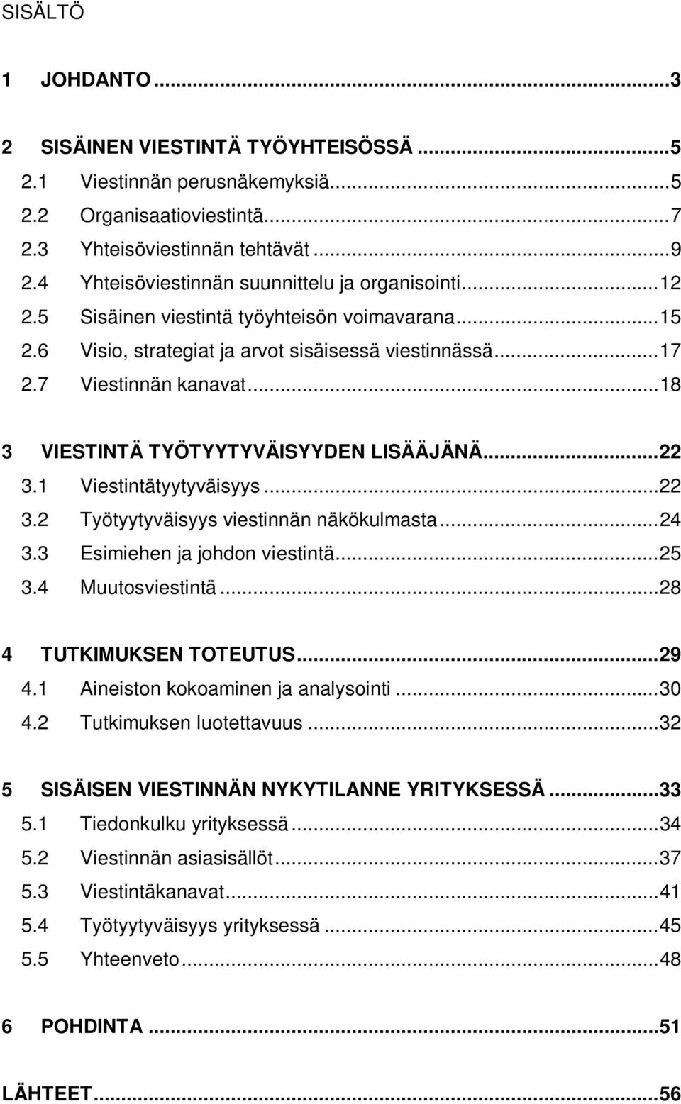 ..18 3 VIESTINTÄ TYÖTYYTYVÄISYYDEN LISÄÄJÄNÄ...22 3.1 Viestintätyytyväisyys...22 3.2 Työtyytyväisyys viestinnän näkökulmasta...24 3.3 Esimiehen ja johdon viestintä...25 3.4 Muutosviestintä.