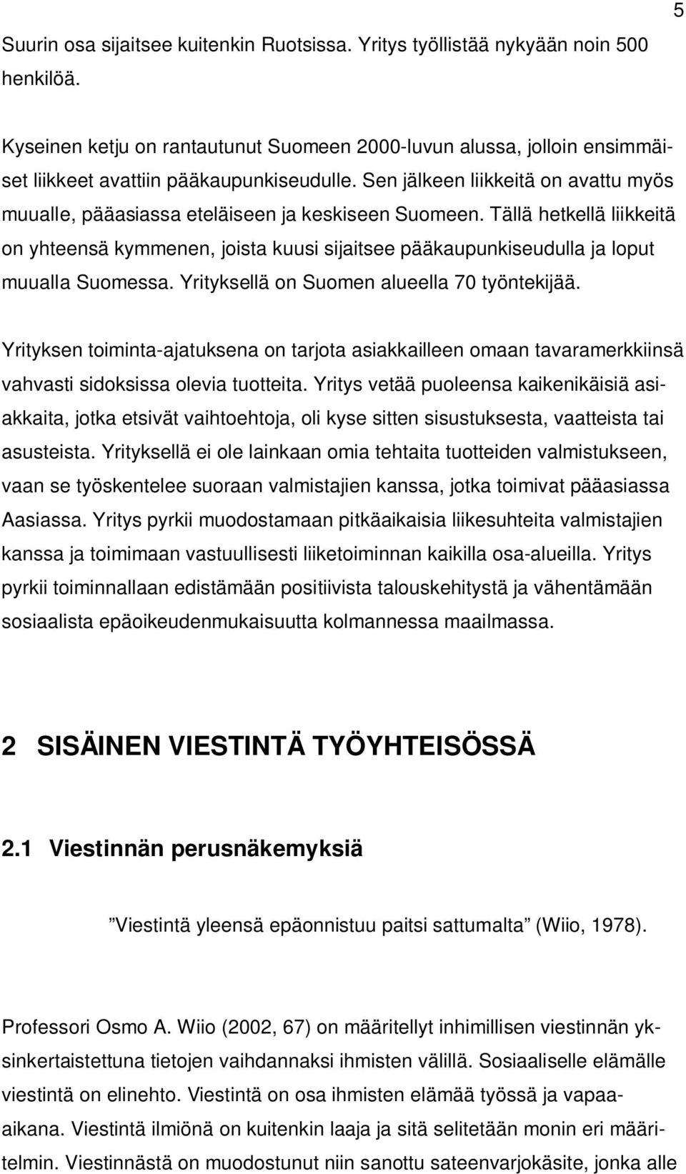 Sen jälkeen liikkeitä on avattu myös muualle, pääasiassa eteläiseen ja keskiseen Suomeen.