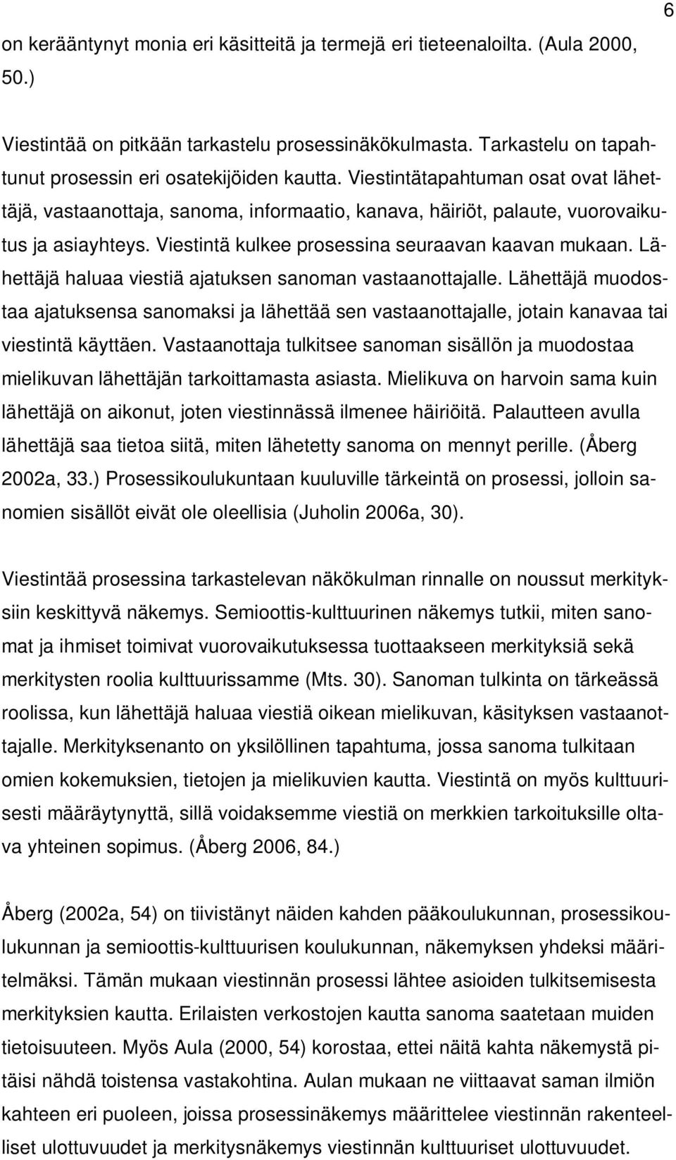Viestintä kulkee prosessina seuraavan kaavan mukaan. Lähettäjä haluaa viestiä ajatuksen sanoman vastaanottajalle.