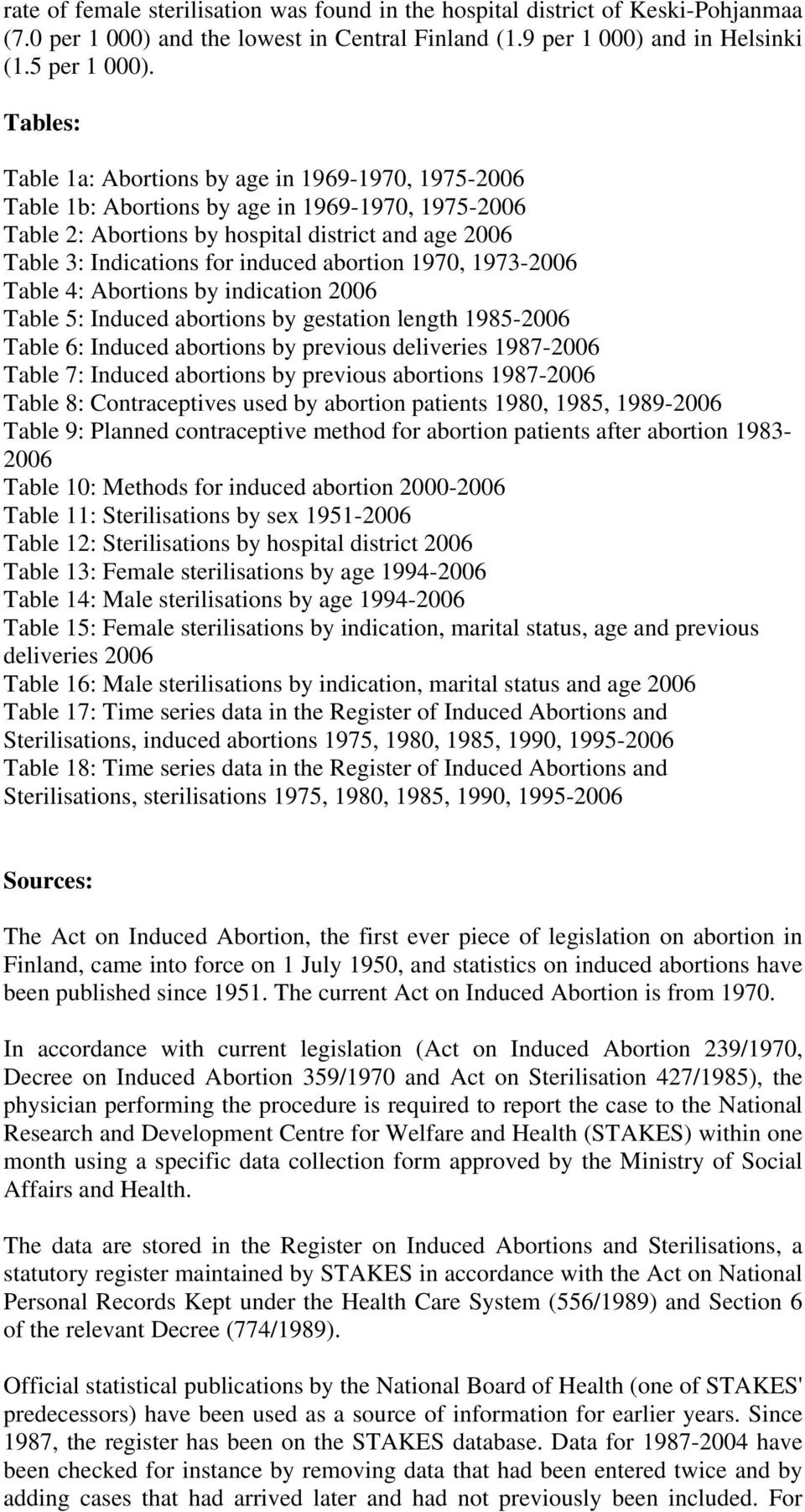 abortion 1970, 1973-2006 Table 4: Abortions by indication 2006 Table 5: Induced abortions by gestation length 1985-2006 Table 6: Induced abortions by previous deliveries 1987-2006 Table 7: Induced