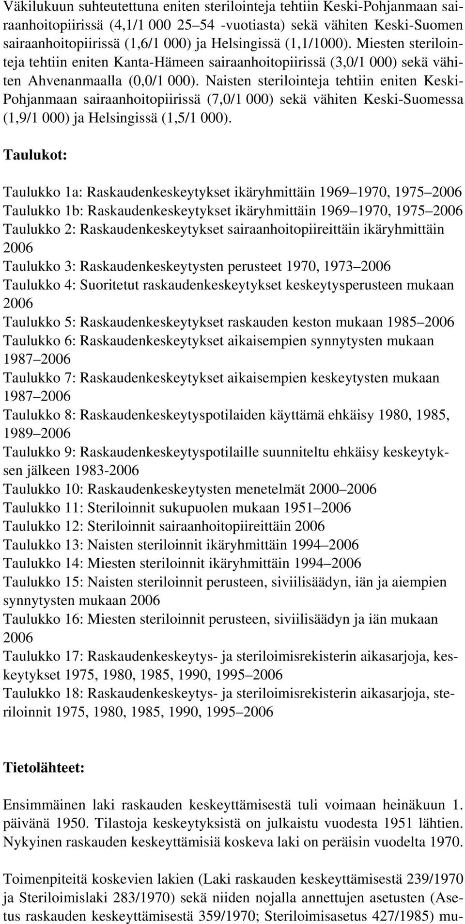 Naisten sterilointeja tehtiin eniten Keski- Pohjanmaan sairaanhoitopiirissä (7,0/1 000) sekä vähiten Keski-Suomessa (1,9/1 000) ja Helsingissä (1,5/1 000).