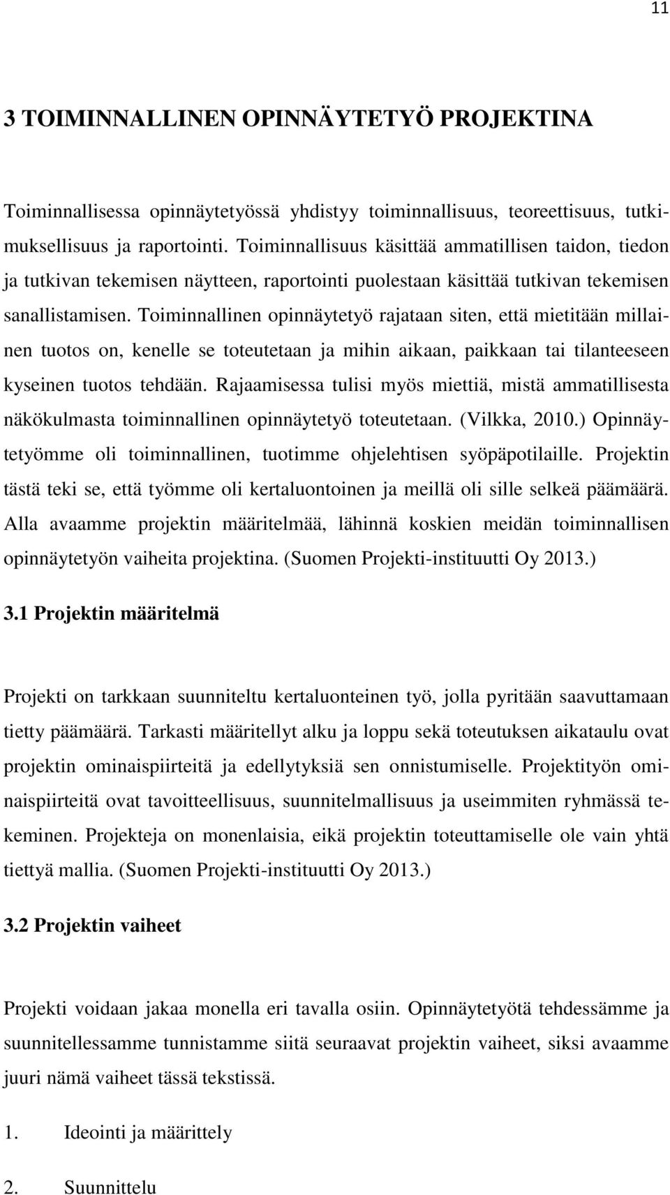 Toiminnallinen opinnäytetyö rajataan siten, että mietitään millainen tuotos on, kenelle se toteutetaan ja mihin aikaan, paikkaan tai tilanteeseen kyseinen tuotos tehdään.