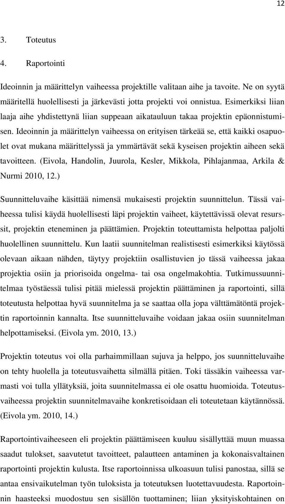 Ideoinnin ja määrittelyn vaiheessa on erityisen tärkeää se, että kaikki osapuolet ovat mukana määrittelyssä ja ymmärtävät sekä kyseisen projektin aiheen sekä tavoitteen.