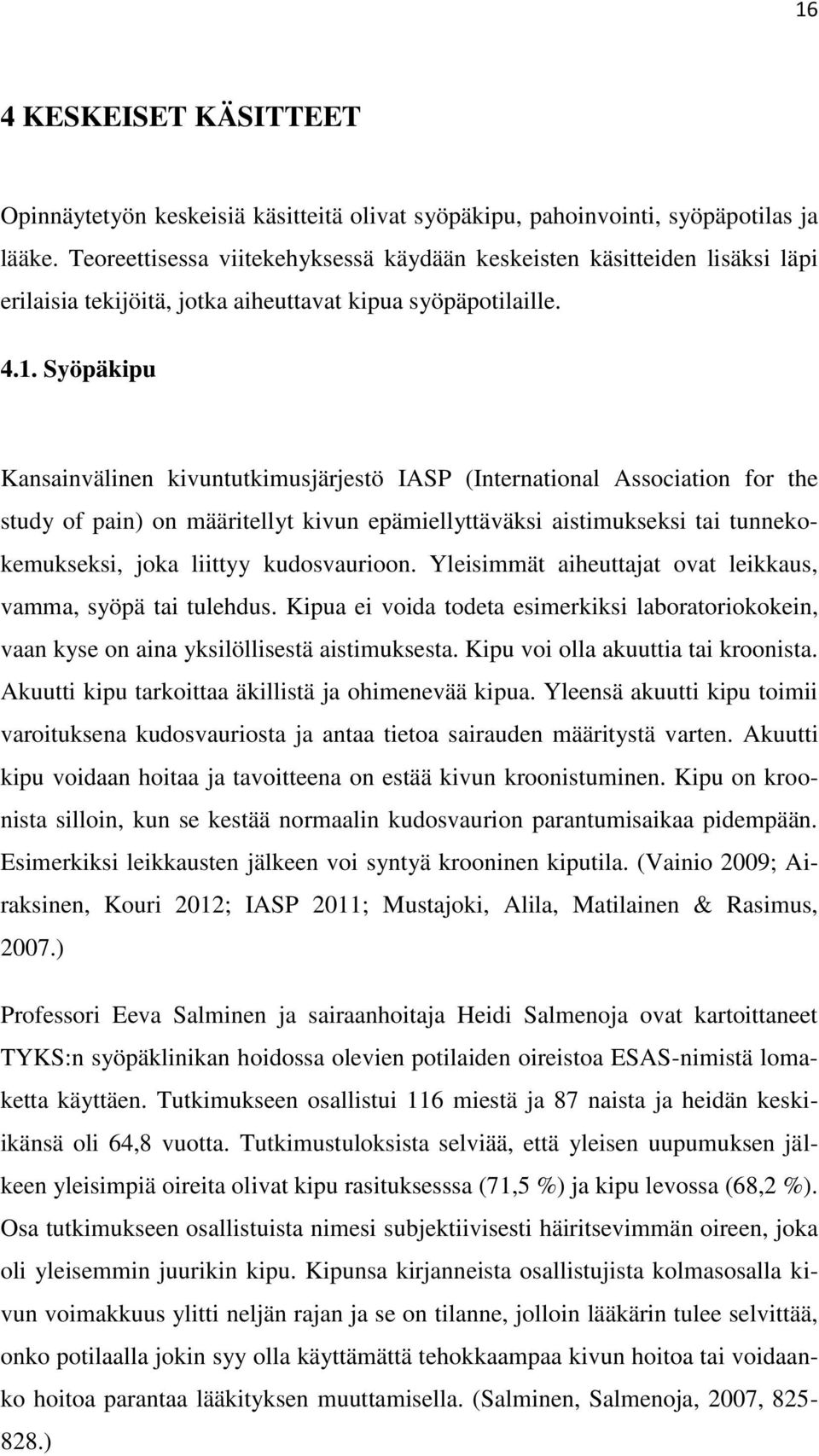 Syöpäkipu Kansainvälinen kivuntutkimusjärjestö IASP (International Association for the study of pain) on määritellyt kivun epämiellyttäväksi aistimukseksi tai tunnekokemukseksi, joka liittyy