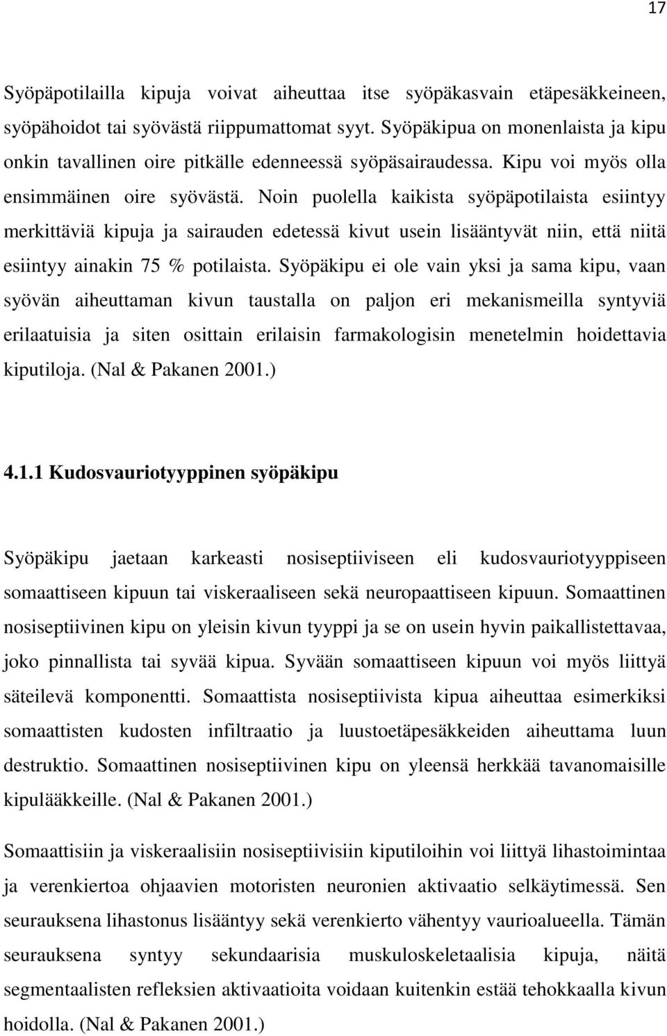 Noin puolella kaikista syöpäpotilaista esiintyy merkittäviä kipuja ja sairauden edetessä kivut usein lisääntyvät niin, että niitä esiintyy ainakin 75 % potilaista.