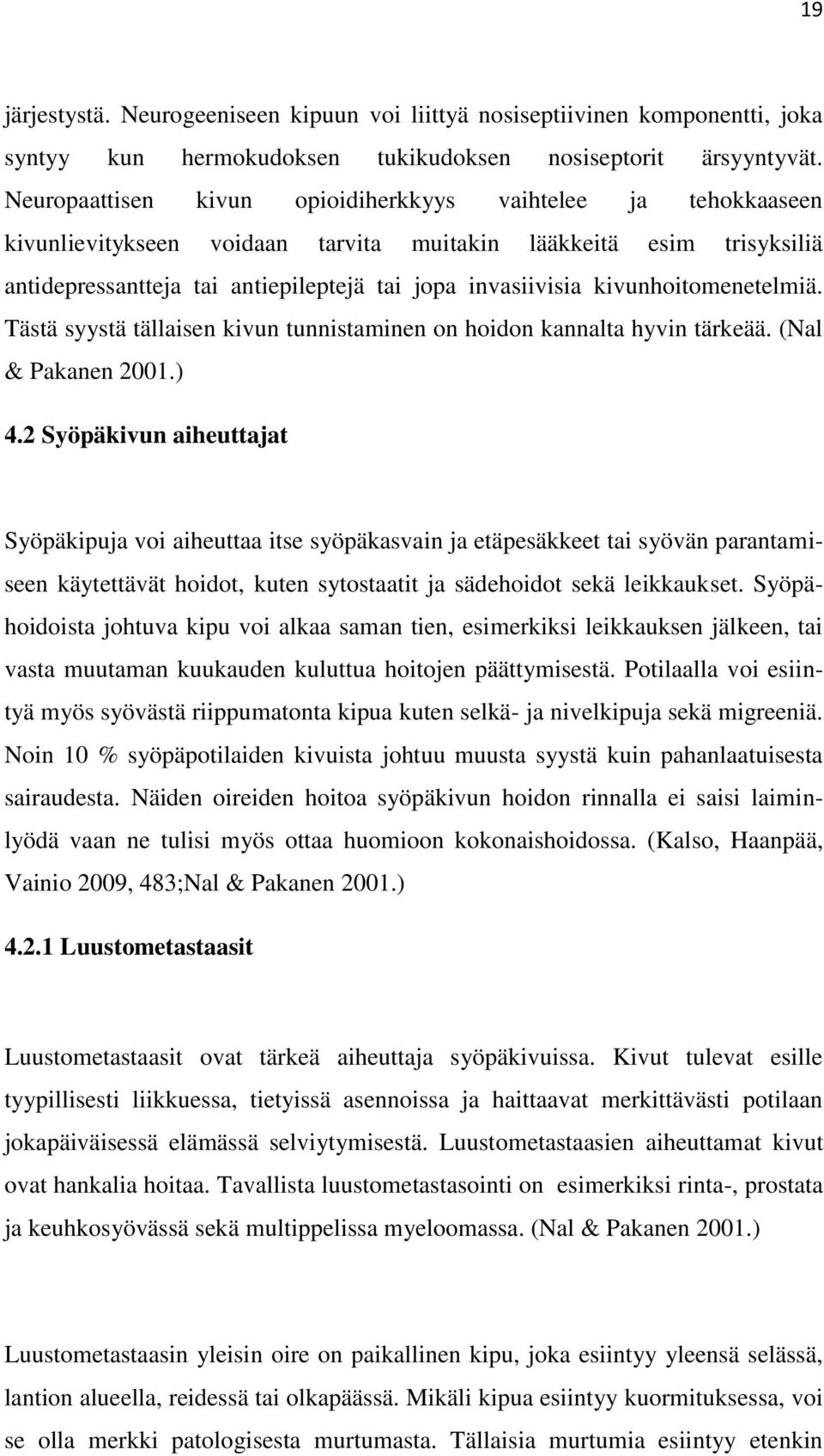 kivunhoitomenetelmiä. Tästä syystä tällaisen kivun tunnistaminen on hoidon kannalta hyvin tärkeää. (Nal & Pakanen 2001.) 4.