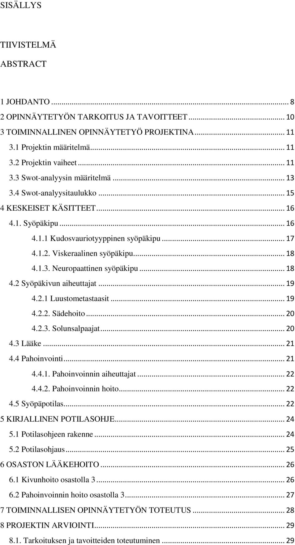 .. 18 4.2 Syöpäkivun aiheuttajat... 19 4.2.1 Luustometastaasit... 19 4.2.2. Sädehoito... 20 4.2.3. Solunsalpaajat... 20 4.3 Lääke... 21 4.4 Pahoinvointi... 21 4.4.1. Pahoinvoinnin aiheuttajat... 22 4.