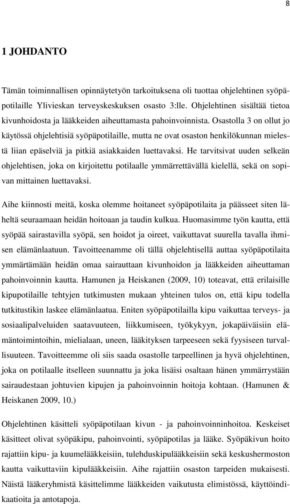 Osastolla 3 on ollut jo käytössä ohjelehtisiä syöpäpotilaille, mutta ne ovat osaston henkilökunnan mielestä liian epäselviä ja pitkiä asiakkaiden luettavaksi.