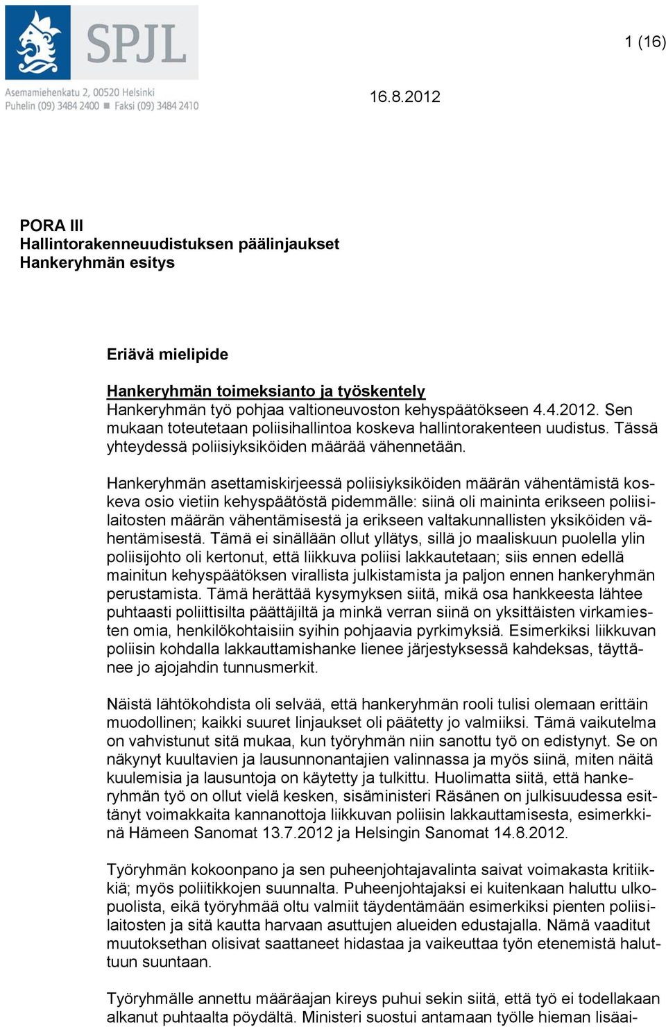 Hankeryhmän asettamiskirjeessä poliisiyksiköiden määrän vähentämistä koskeva osio vietiin kehyspäätöstä pidemmälle: siinä oli maininta erikseen poliisilaitosten määrän vähentämisestä ja erikseen