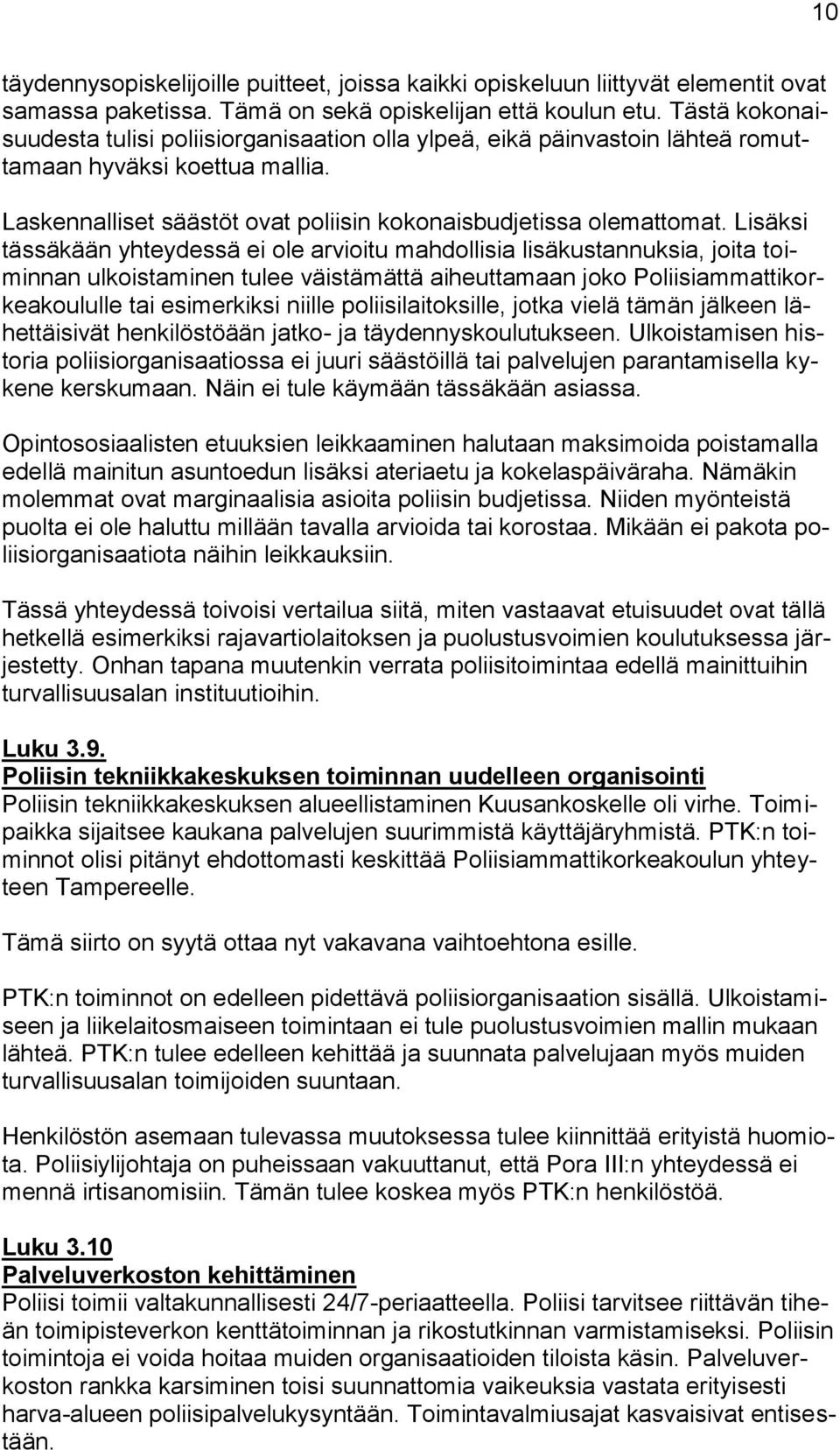 Lisäksi tässäkään yhteydessä ei ole arvioitu mahdollisia lisäkustannuksia, joita toiminnan ulkoistaminen tulee väistämättä aiheuttamaan joko Poliisiammattikorkeakoululle tai esimerkiksi niille