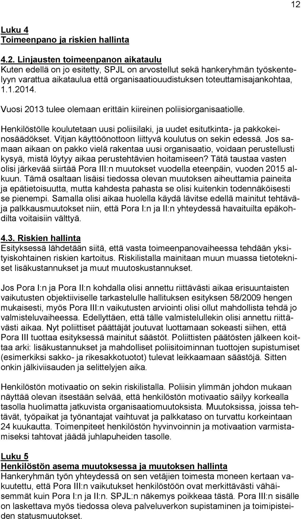 Vitjan käyttöönottoon liittyvä koulutus on sekin edessä. Jos samaan aikaan on pakko vielä rakentaa uusi organisaatio, voidaan perustellusti kysyä, mistä löytyy aikaa perustehtävien hoitamiseen?