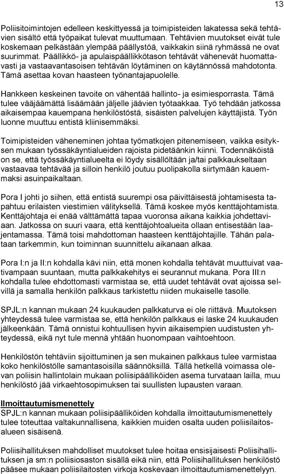 Päällikkö- ja apulaispäällikkötason tehtävät vähenevät huomattavasti ja vastaavantasoisen tehtävän löytäminen on käytännössä mahdotonta. Tämä asettaa kovan haasteen työnantajapuolelle.