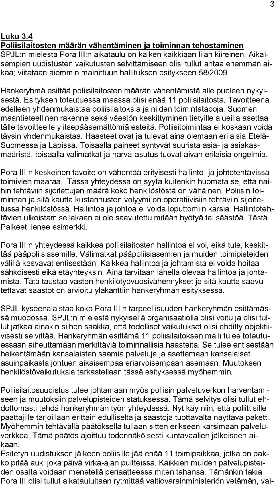 Hankeryhmä esittää poliisilaitosten määrän vähentämistä alle puoleen nykyisestä. Esityksen toteutuessa maassa olisi enää 11 poliisilaitosta.