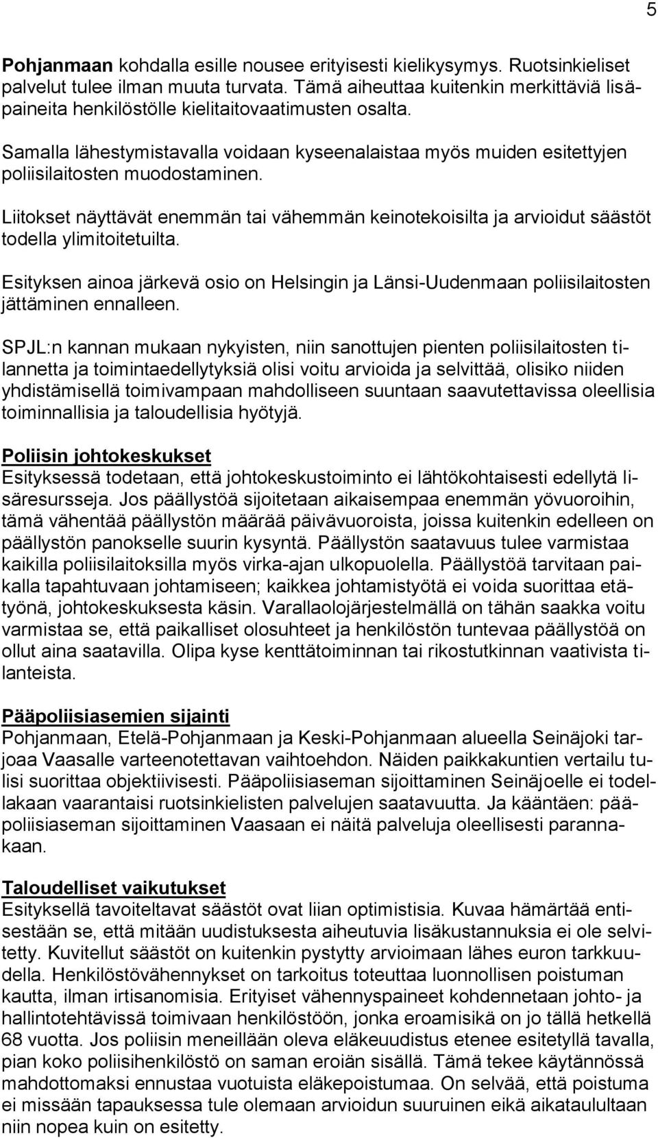 Liitokset näyttävät enemmän tai vähemmän keinotekoisilta ja arvioidut säästöt todella ylimitoitetuilta.