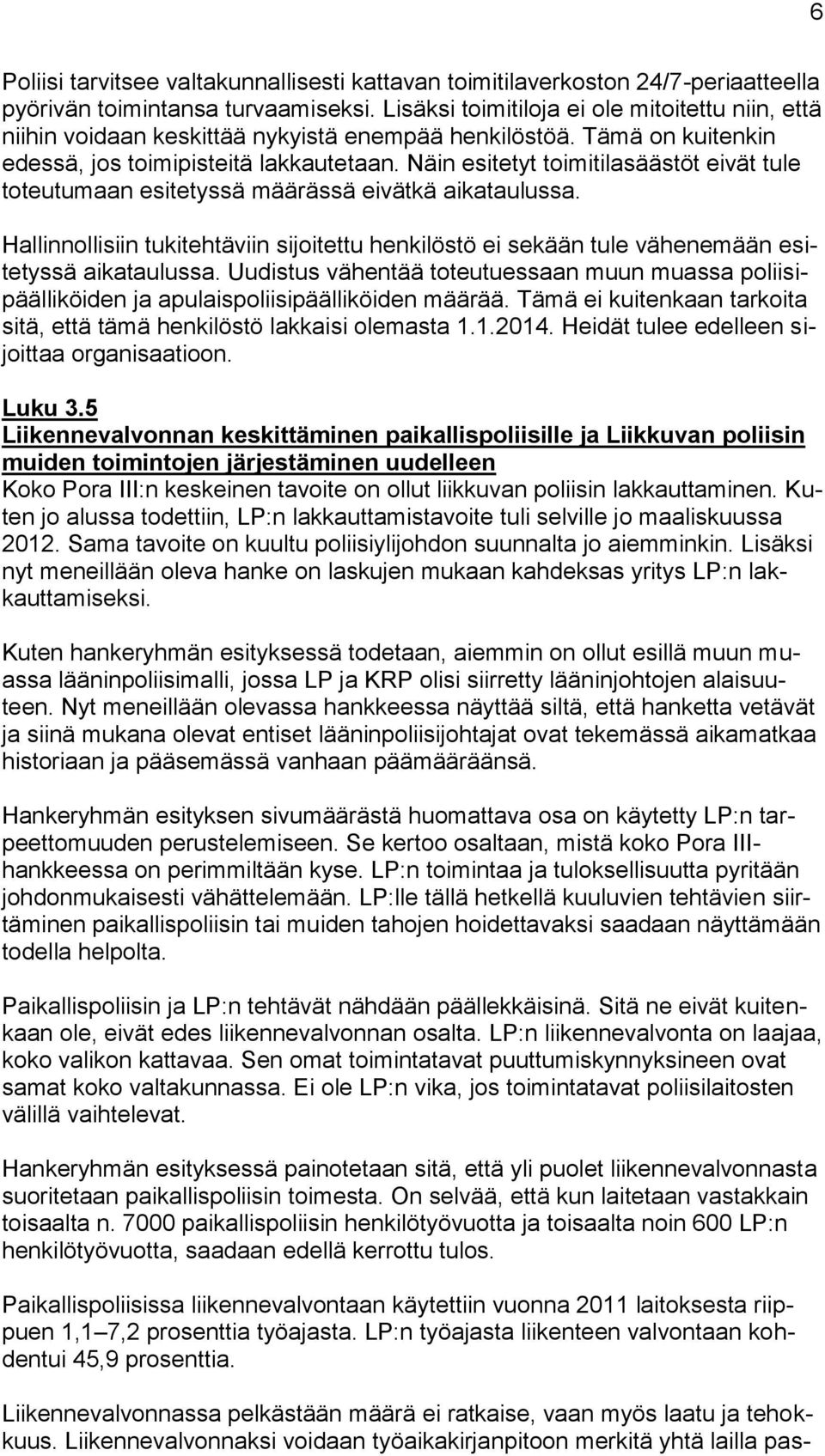 Näin esitetyt toimitilasäästöt eivät tule toteutumaan esitetyssä määrässä eivätkä aikataulussa. Hallinnollisiin tukitehtäviin sijoitettu henkilöstö ei sekään tule vähenemään esitetyssä aikataulussa.