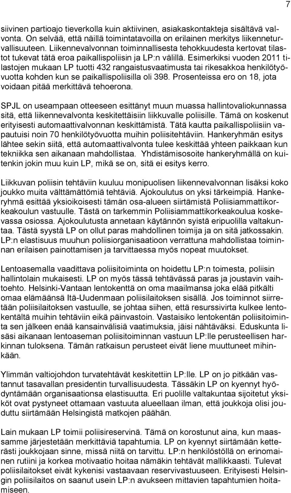 Esimerkiksi vuoden 2011 tilastojen mukaan LP tuotti 432 rangaistusvaatimusta tai rikesakkoa henkilötyövuotta kohden kun se paikallispoliisilla oli 398.