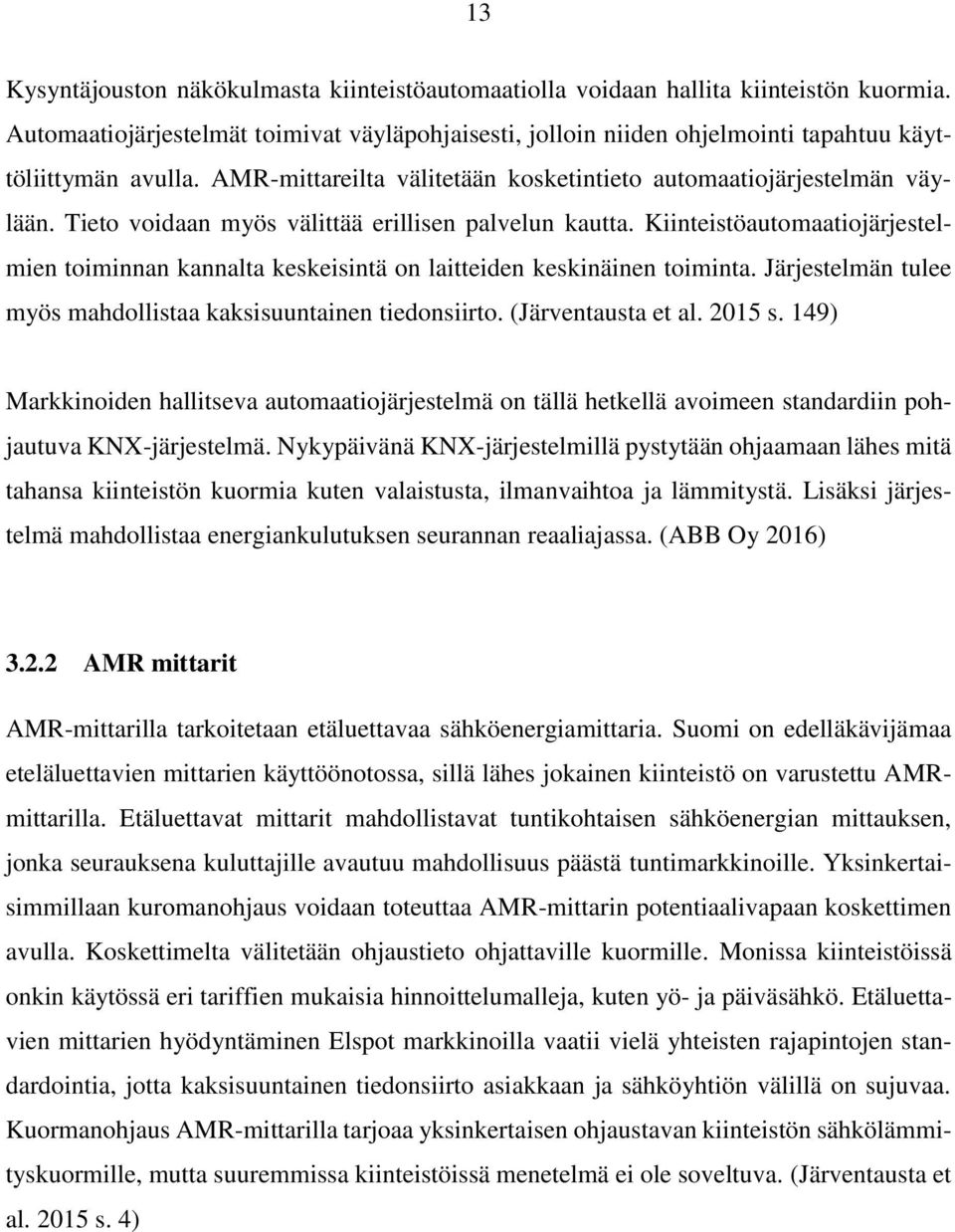 Tieto voidaan myös välittää erillisen palvelun kautta. Kiinteistöautomaatiojärjestelmien toiminnan kannalta keskeisintä on laitteiden keskinäinen toiminta.